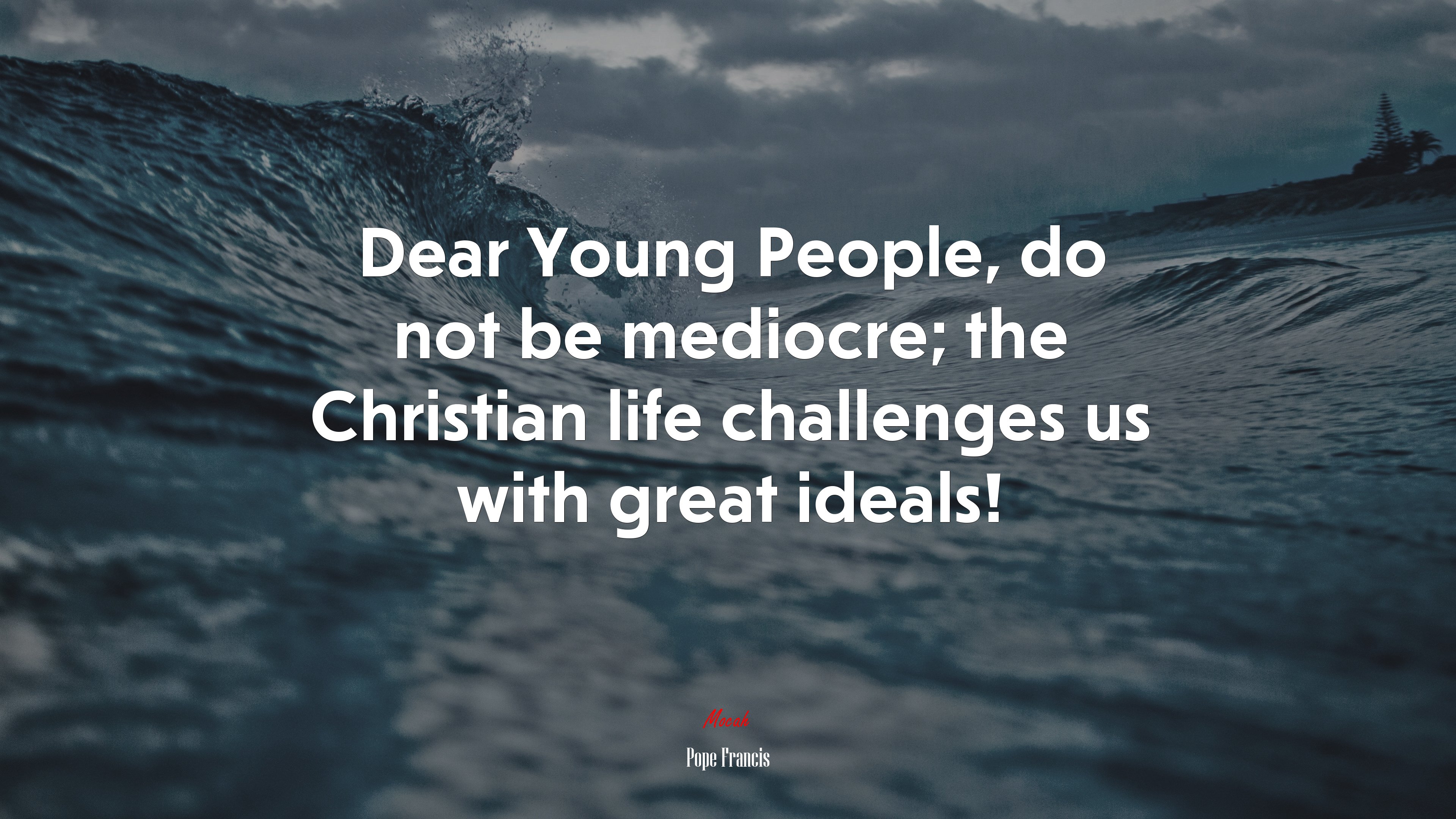 Dear Young People, do not be mediocre; the Christian life challenges us with great ideals! | Pope Francis quote HD Wallpaper