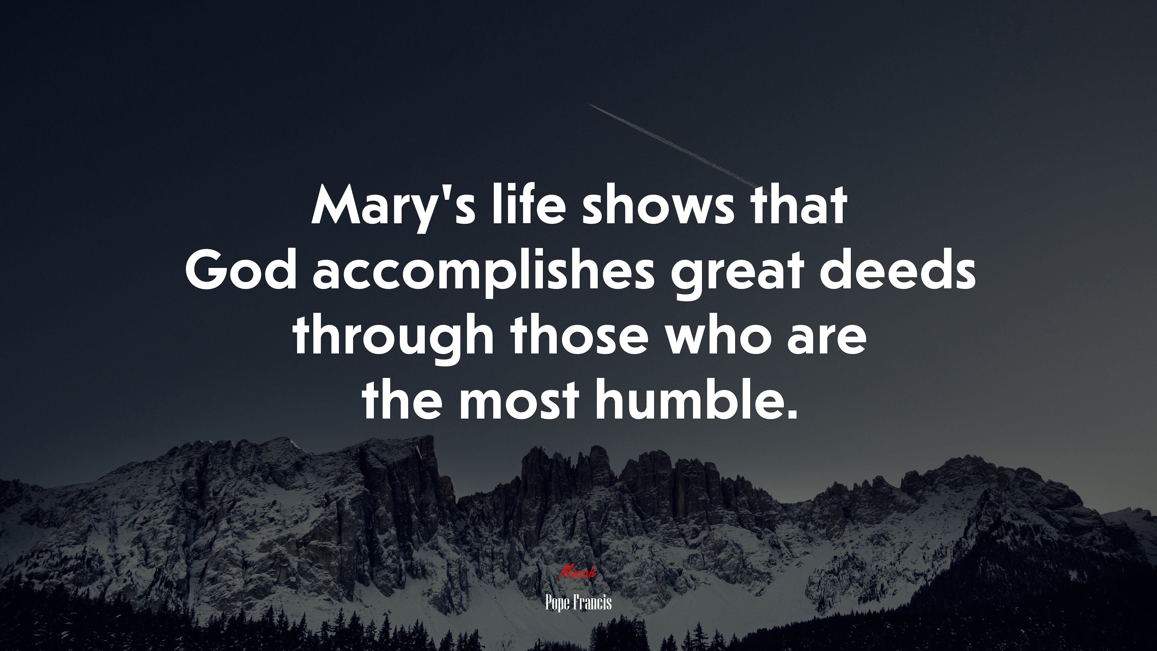 Mary’s life shows that God accomplishes great deeds through those who are the most humble. | Pope Francis quote HD Wallpaper