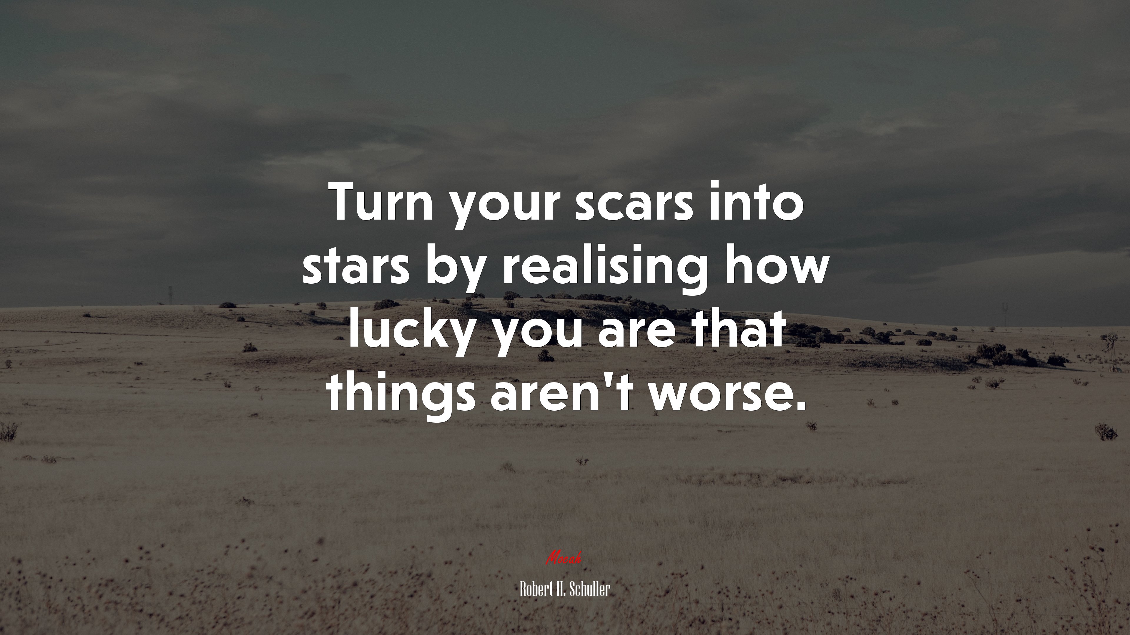 Turn your scars into stars by realising how lucky you are that things aren’t worse. | Robert H. Schuller quote HD Wallpaper
