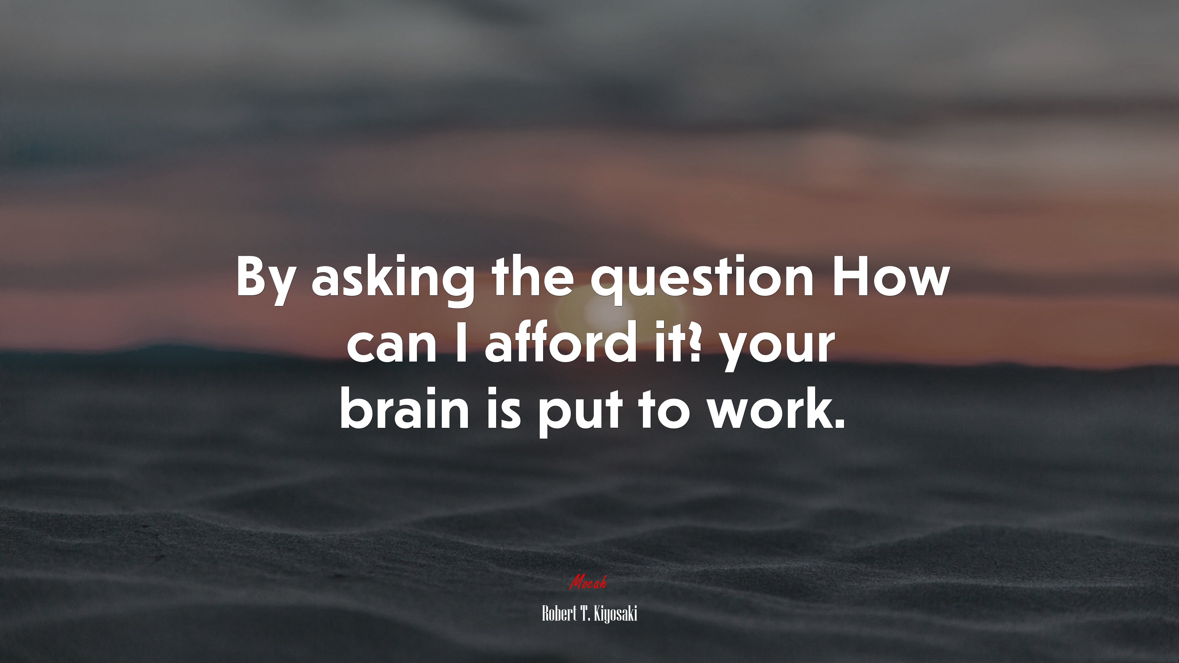 By asking the question How can I afford it? your brain is put to work. | Robert T. Kiyosaki quote HD Wallpaper