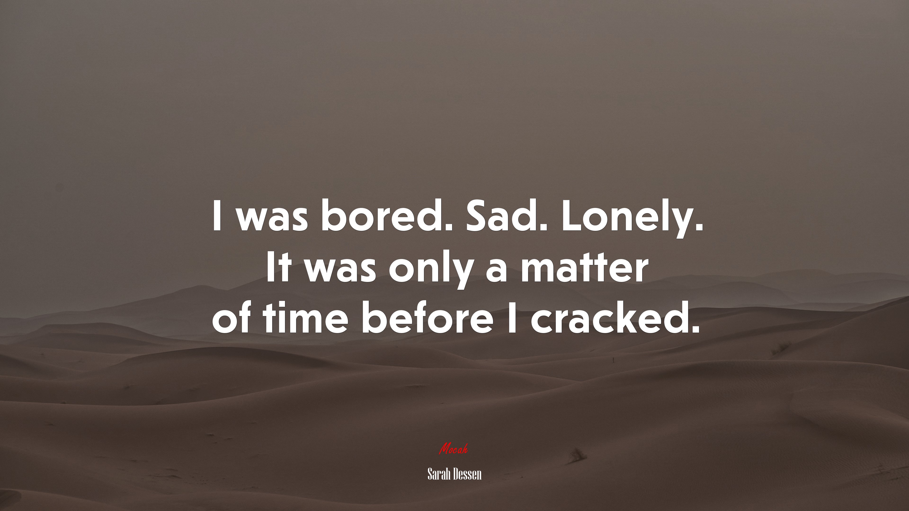 I was bored. Sad. Lonely. It was only a matter of time before I cracked. | Sarah Dessen quote HD Wallpaper