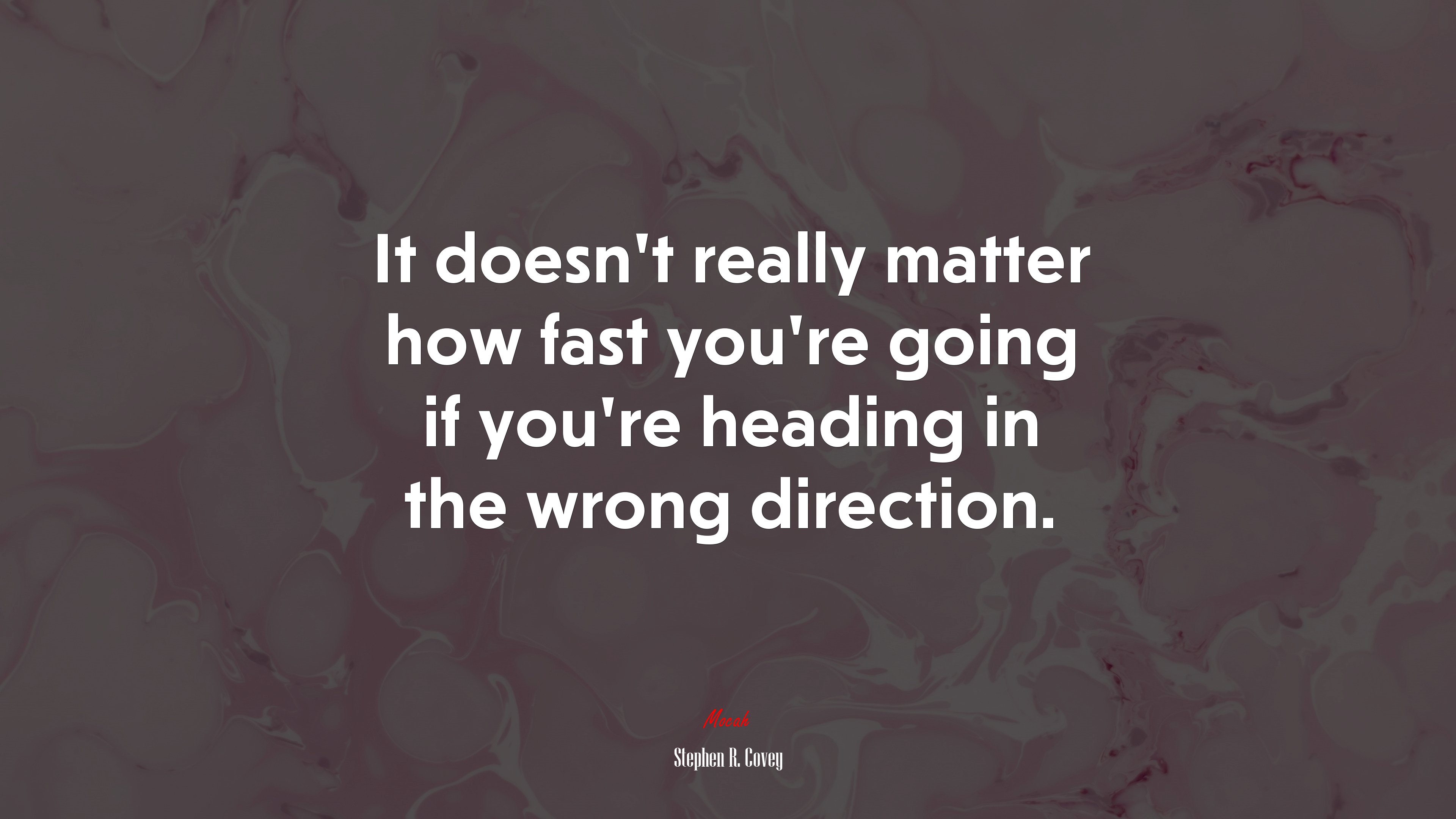 It doesn’t really matter how fast you’re going if you’re heading in the wrong direction. | Stephen R. Covey quote HD Wallpaper
