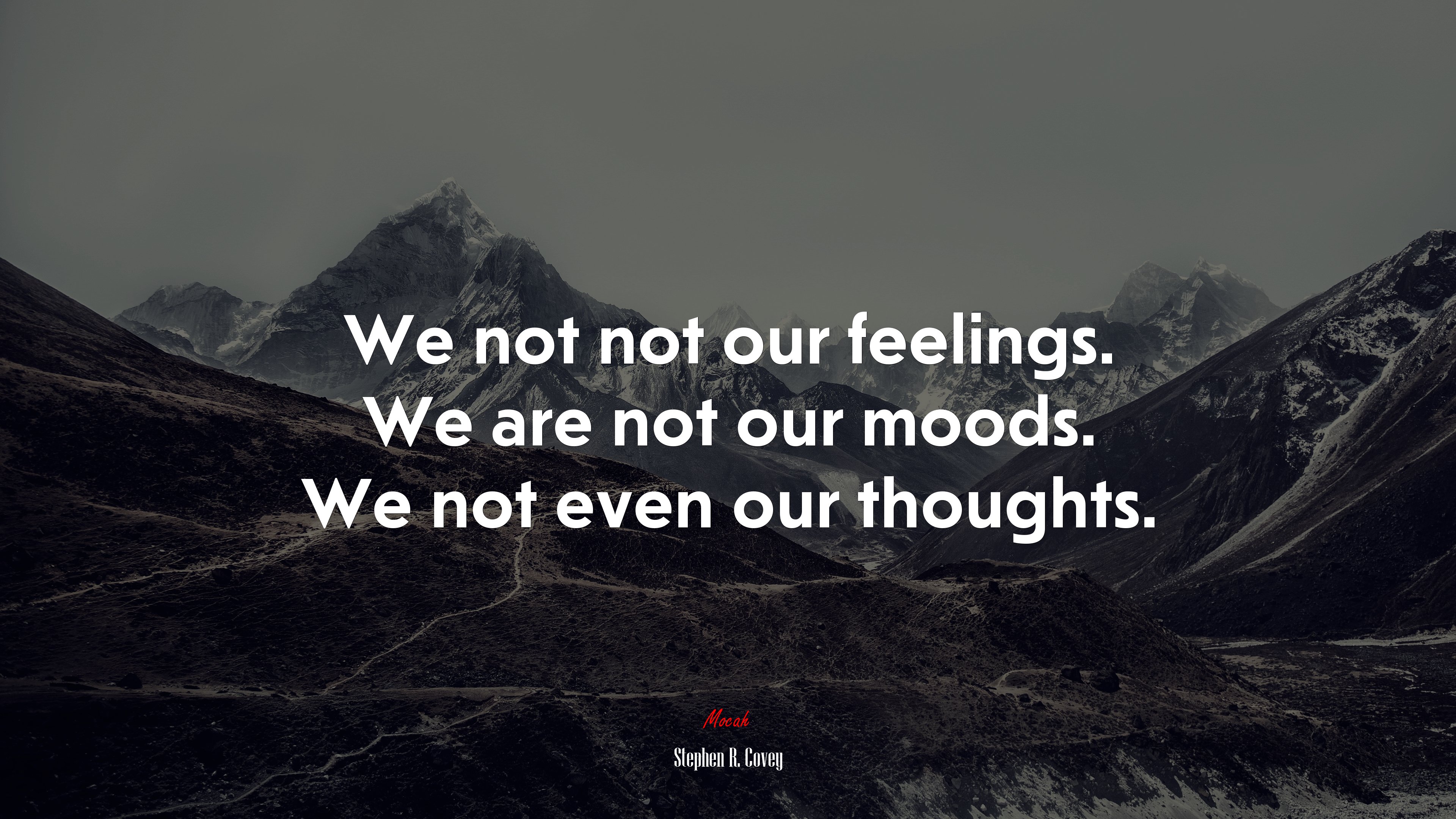 We not not our feelings. We are not our moods. We not even our thoughts. | Stephen R. Covey quote HD Wallpaper