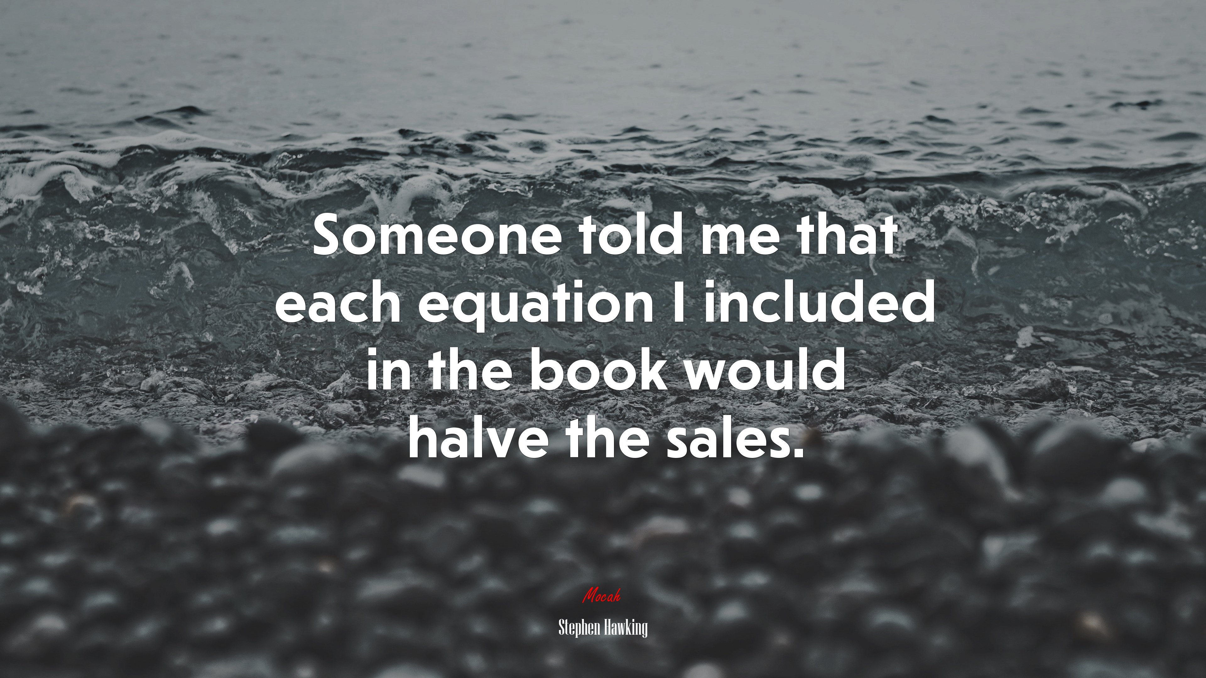Someone told me that each equation I included in the book would halve the sales. | Stephen Hawking quote HD Wallpaper
