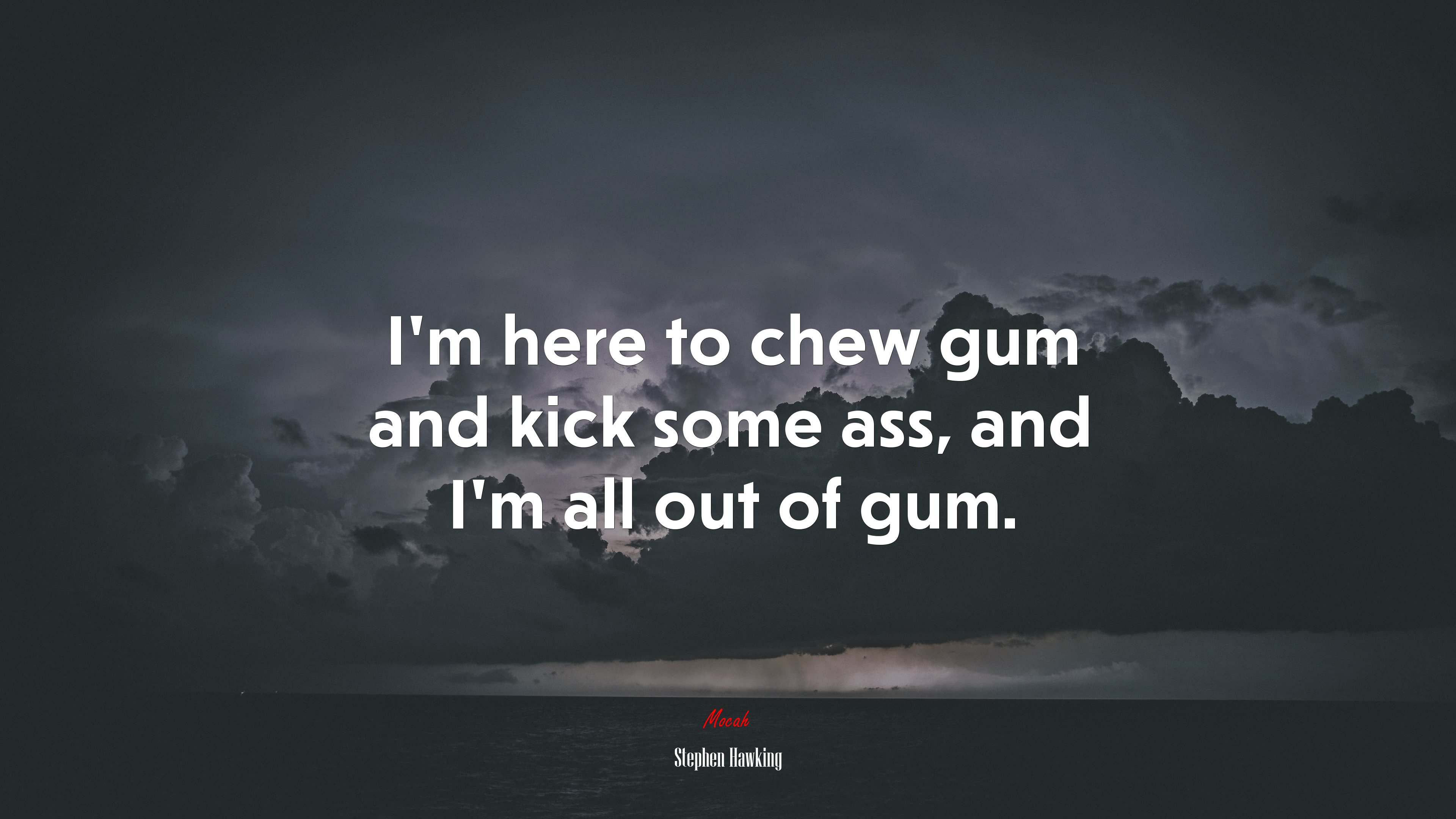 I’m here to chew gum and kick some ass, and I’m all out of gum. | Stephen Hawking quote HD Wallpaper