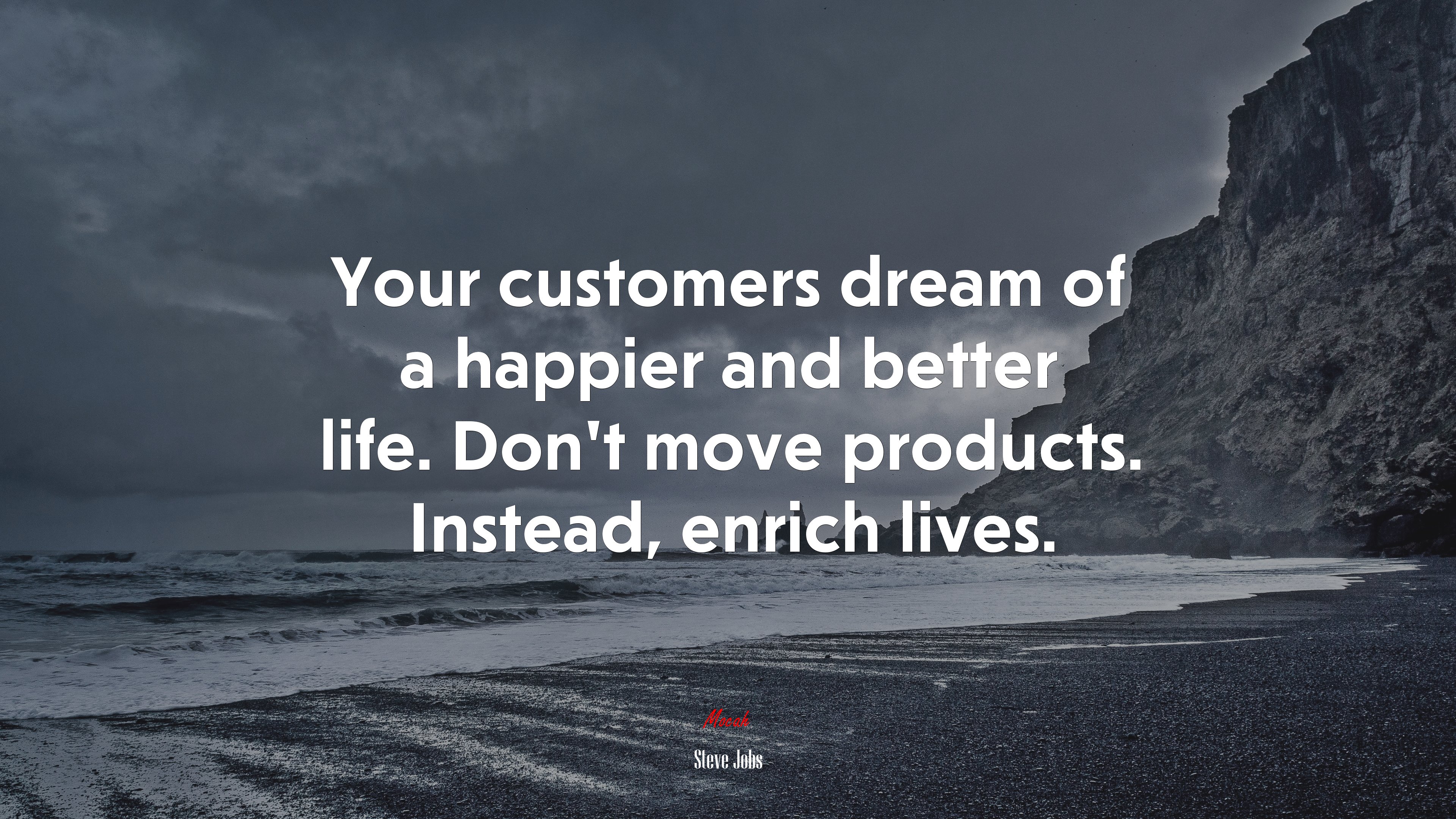 Your customers dream of a happier and better life. Don’t move products. Instead, enrich lives. | Steve Jobs quote HD Wallpaper