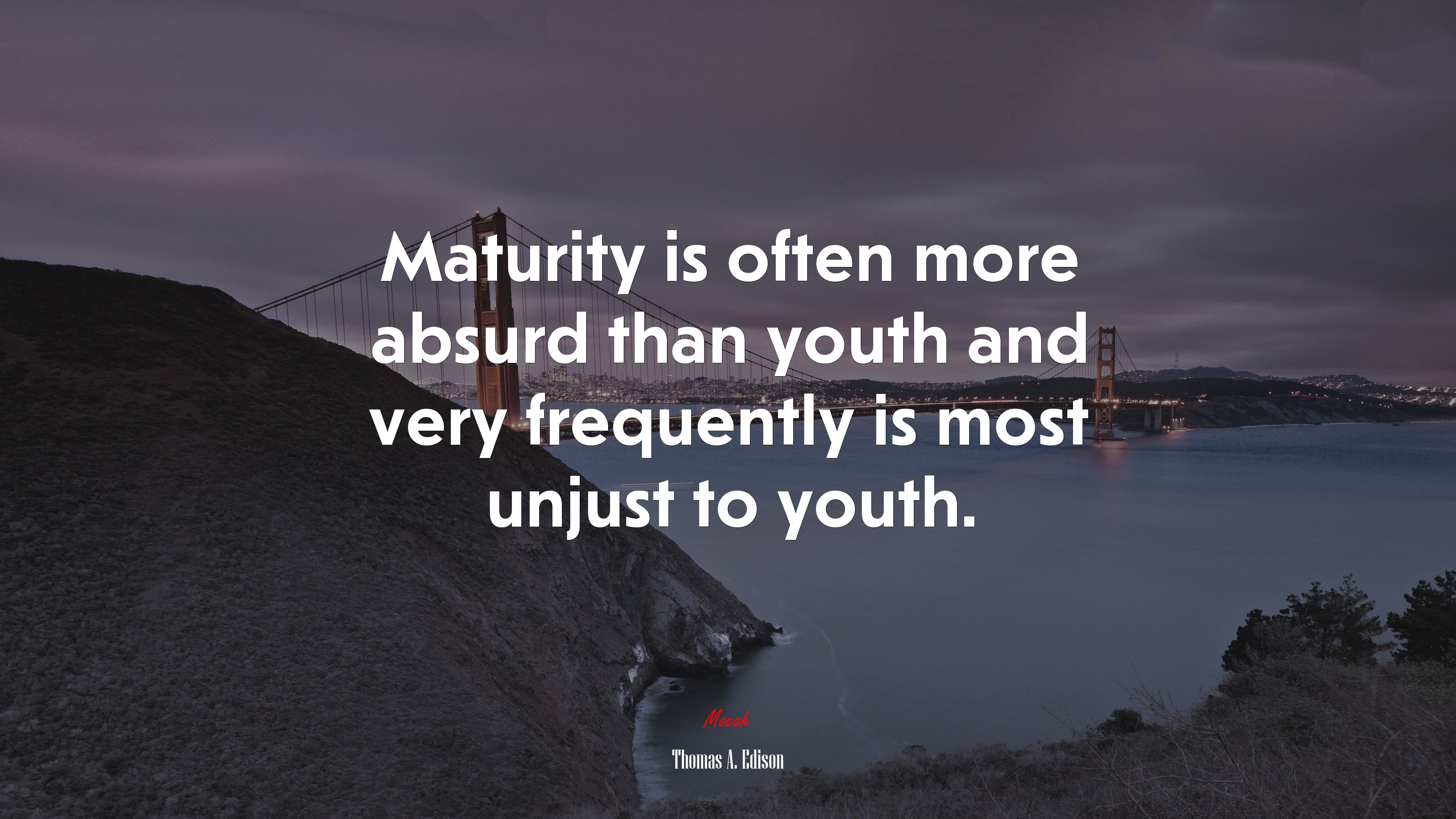 Maturity is often more absurd than youth and very frequently is most unjust to youth. | Thomas A. Edison quote HD Wallpaper