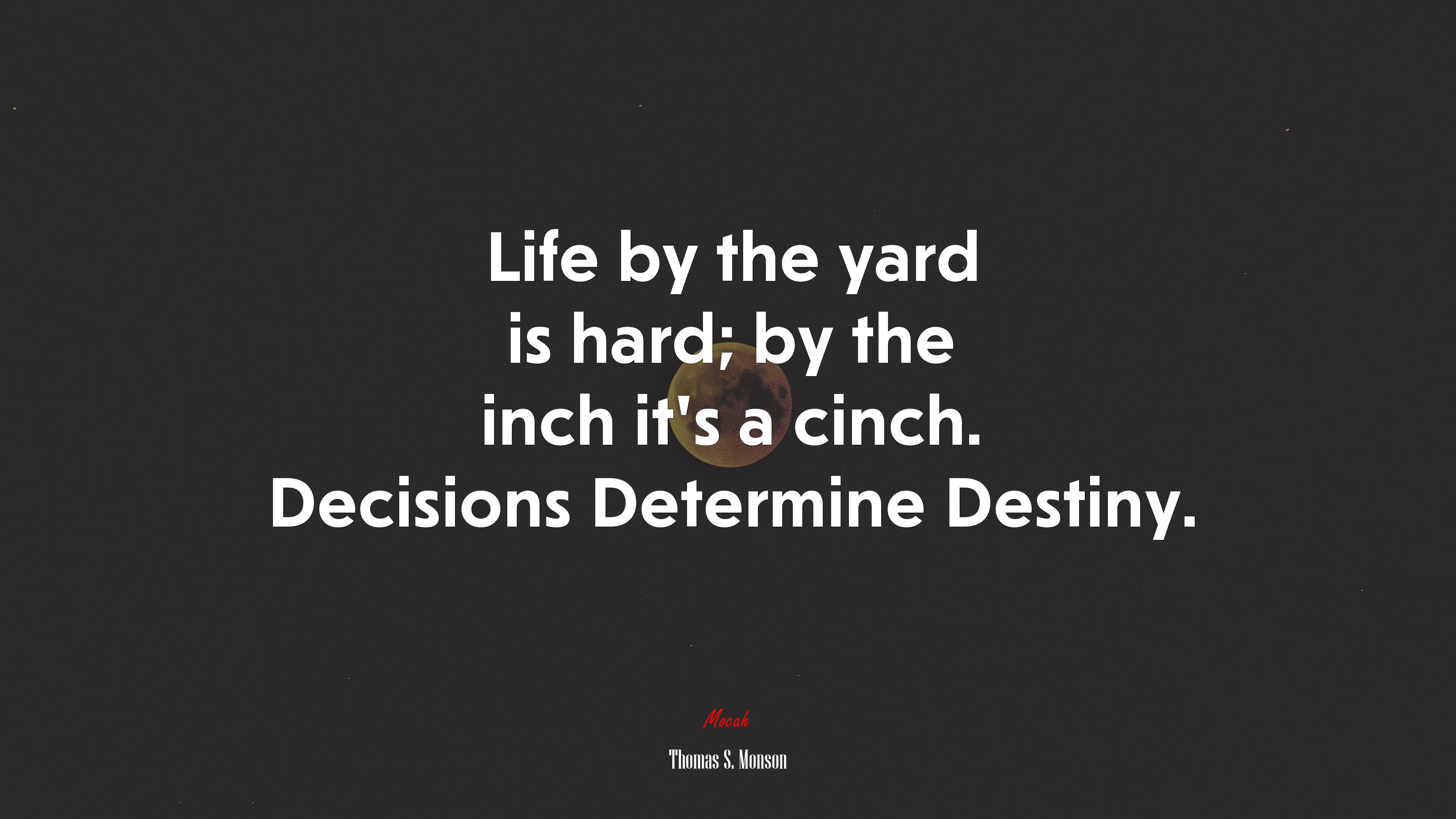 Life by the yard is hard; by the inch it’s a cinch. Decisions Determine Destiny. | Thomas S. Monson quote HD Wallpaper