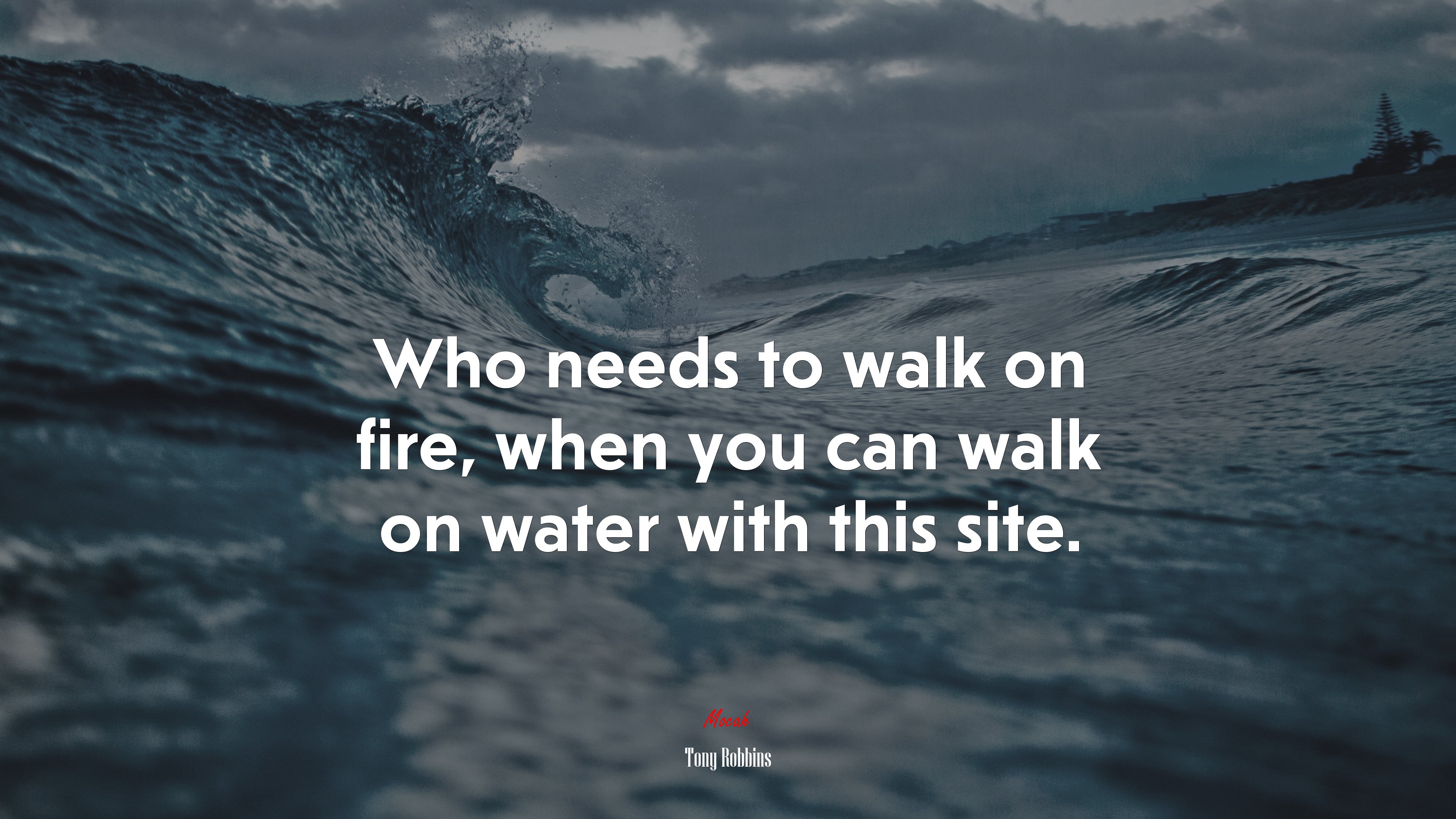 Who needs to walk on fire, when you can walk on water with this site. | Tony Robbins quote HD Wallpaper