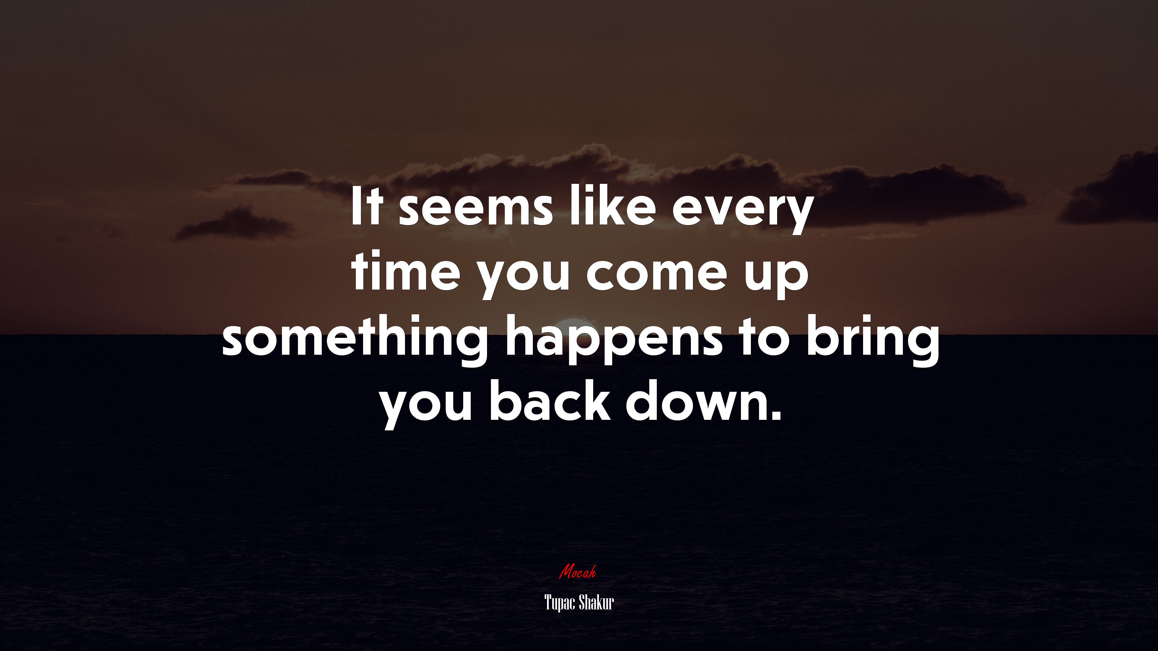 It seems like every time you come up something happens to bring you back down. | Tupac Shakur quote HD Wallpaper