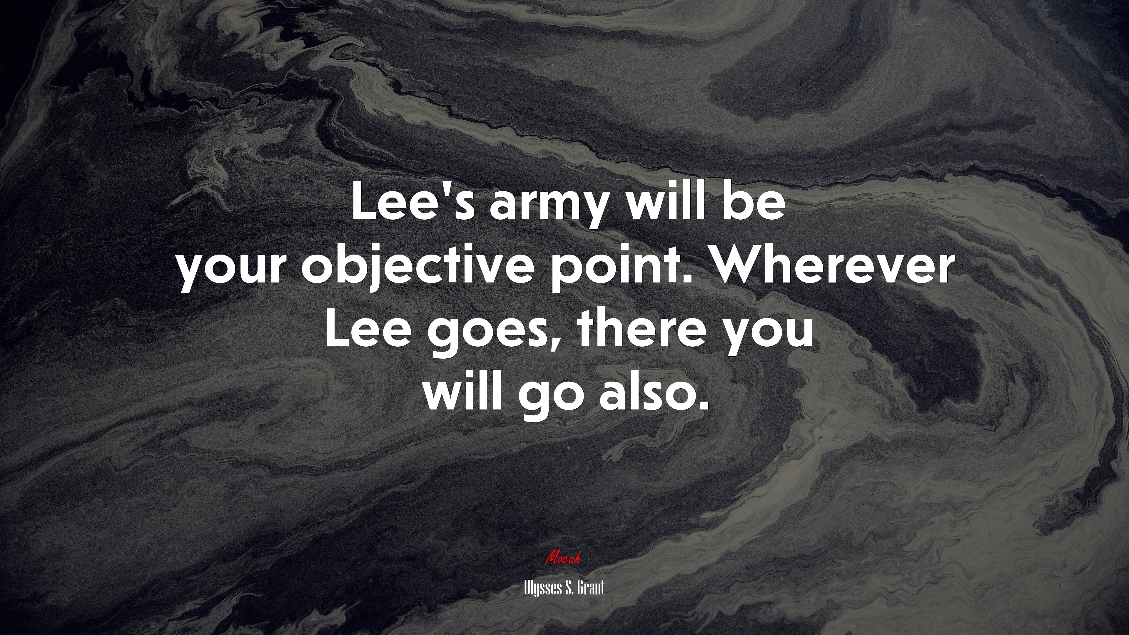 Lee’s army will be your objective point. Wherever Lee goes, there you will go also. | Ulysses S. Grant quote HD Wallpaper