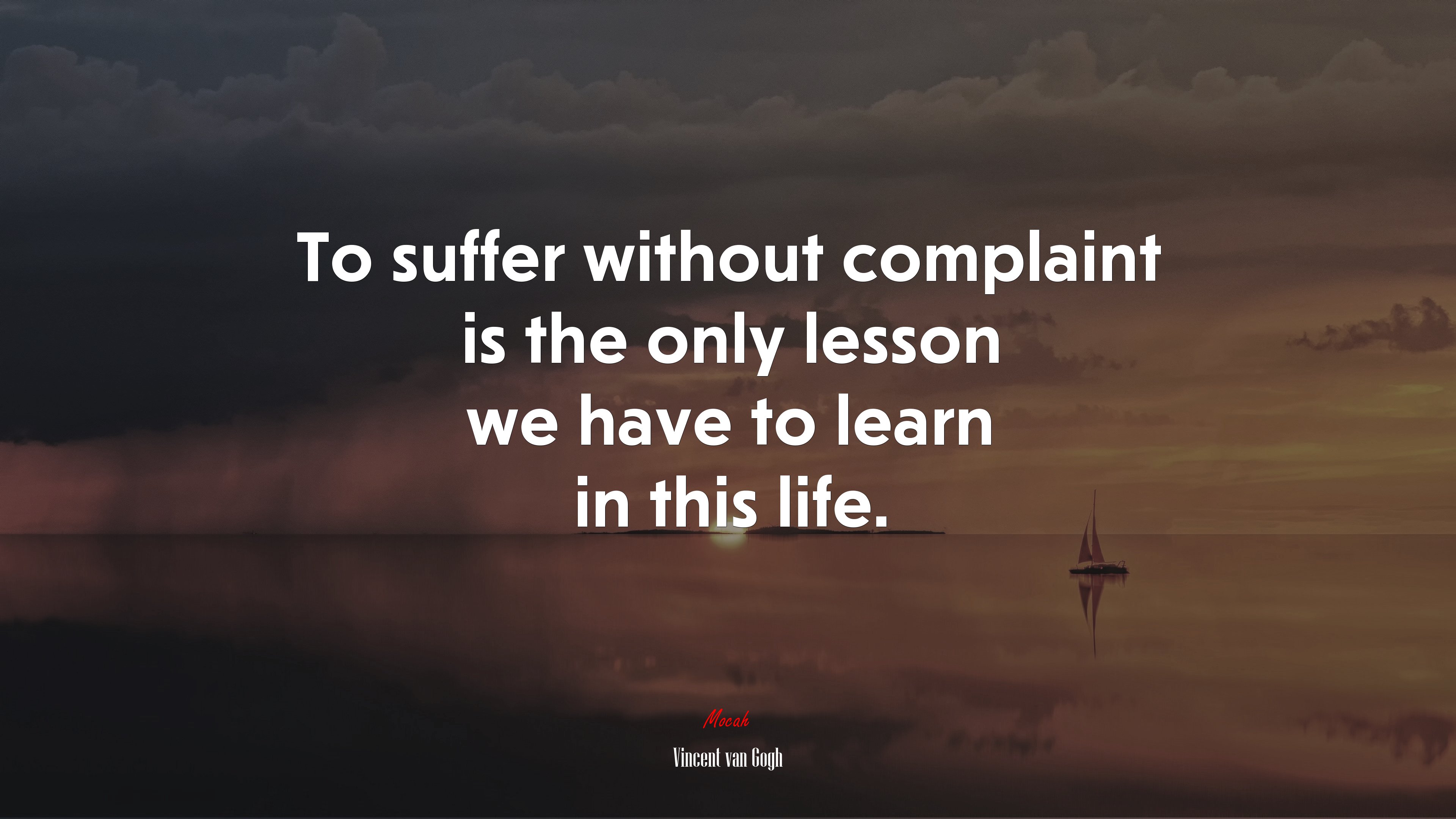 To suffer without complaint is the only lesson we have to learn in this life. | Vincent van Gogh quote HD Wallpaper
