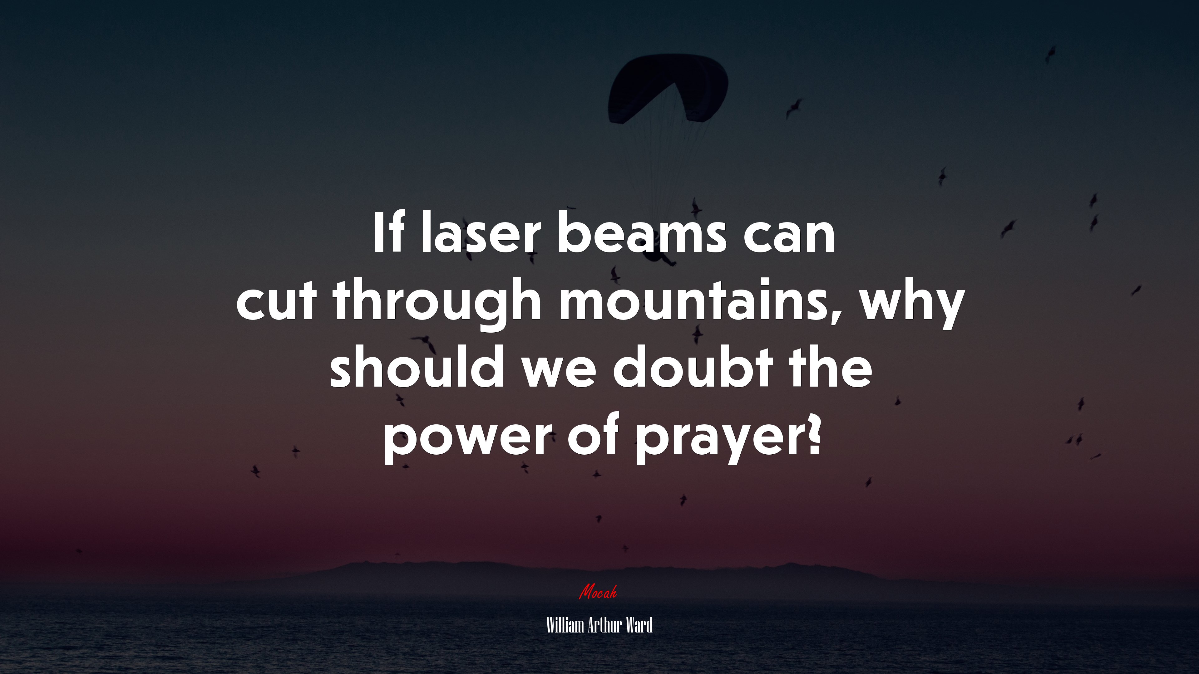 If laser beams can cut through mountains, why should we doubt the power of prayer? | William Arthur Ward quote HD Wallpaper