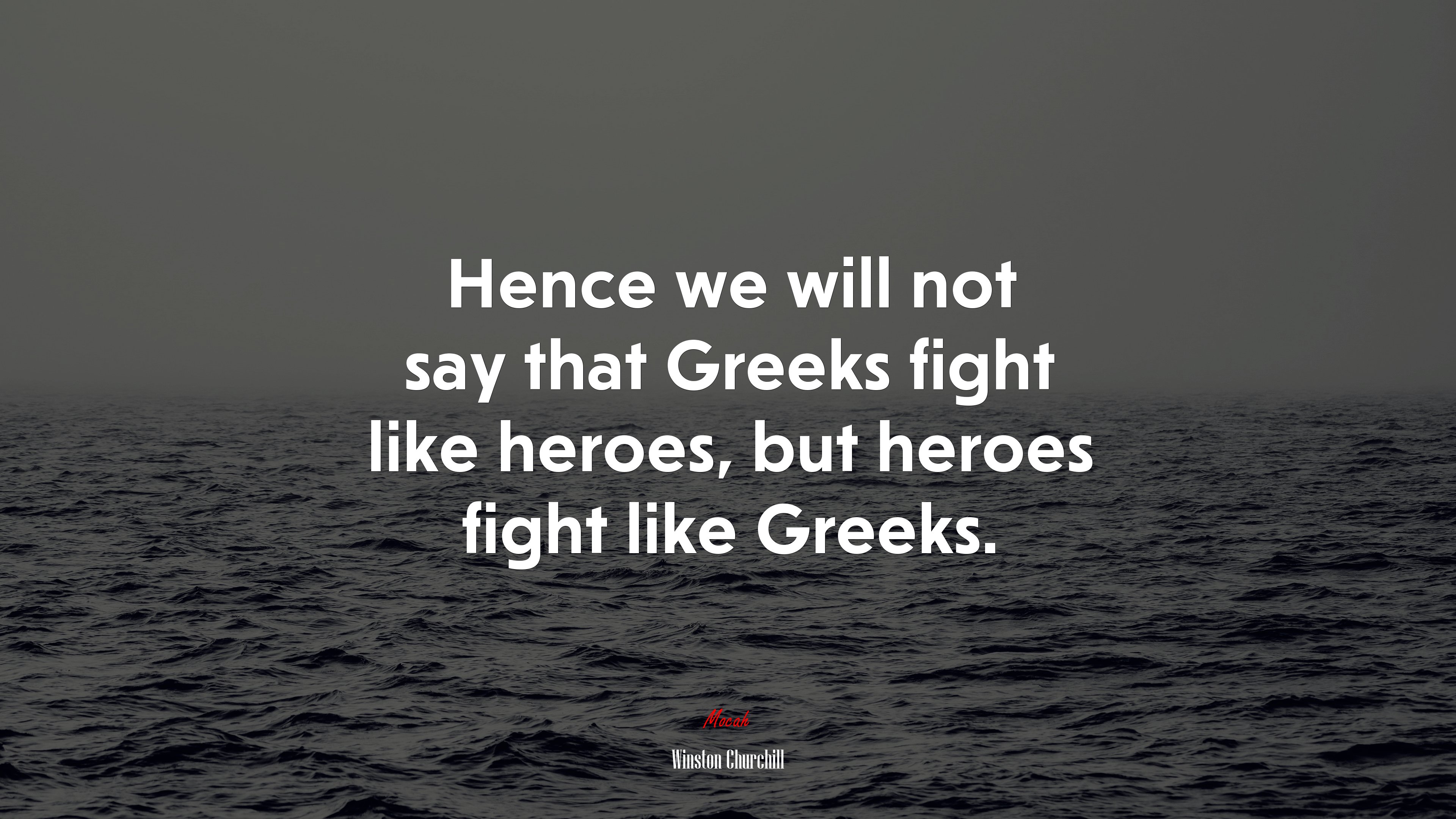 Hence we will not say that Greeks fight like heroes, but heroes fight like Greeks. | Winston Churchill quote HD Wallpaper