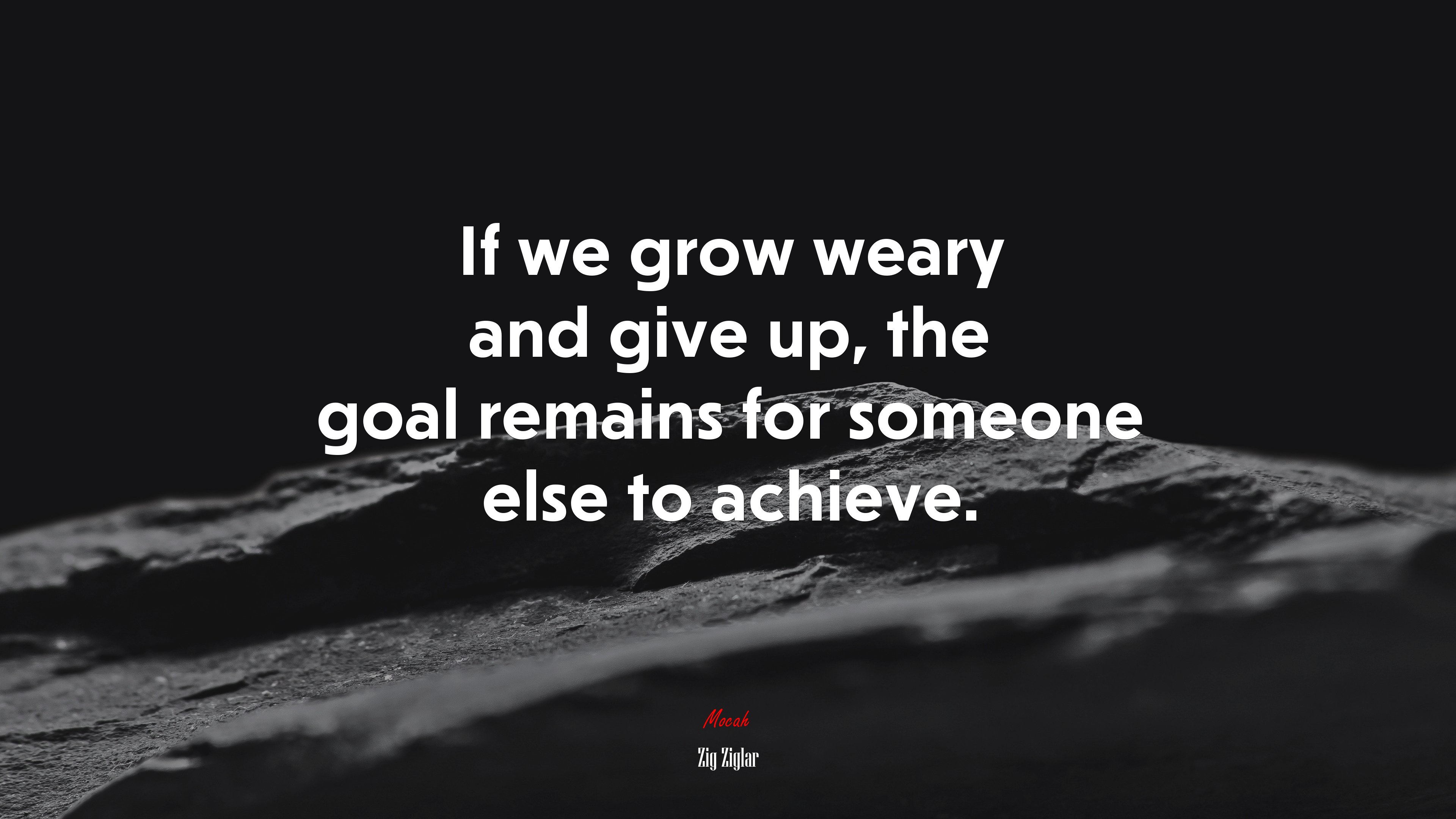 If we grow weary and give up, the goal remains for someone else to achieve. | Zig Ziglar quote HD Wallpaper