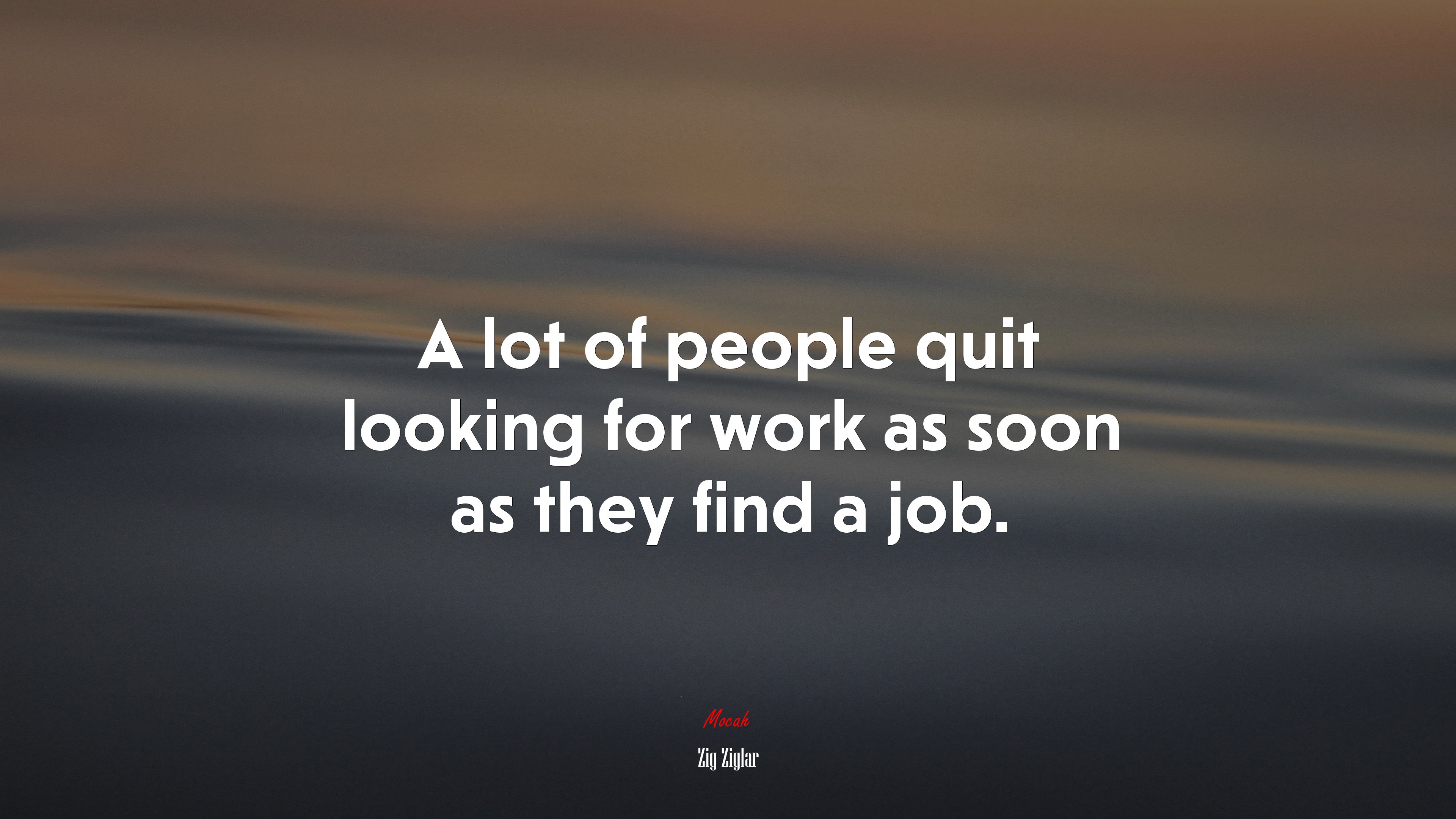 A lot of people quit looking for work as soon as they find a job. | Zig Ziglar quote HD Wallpaper