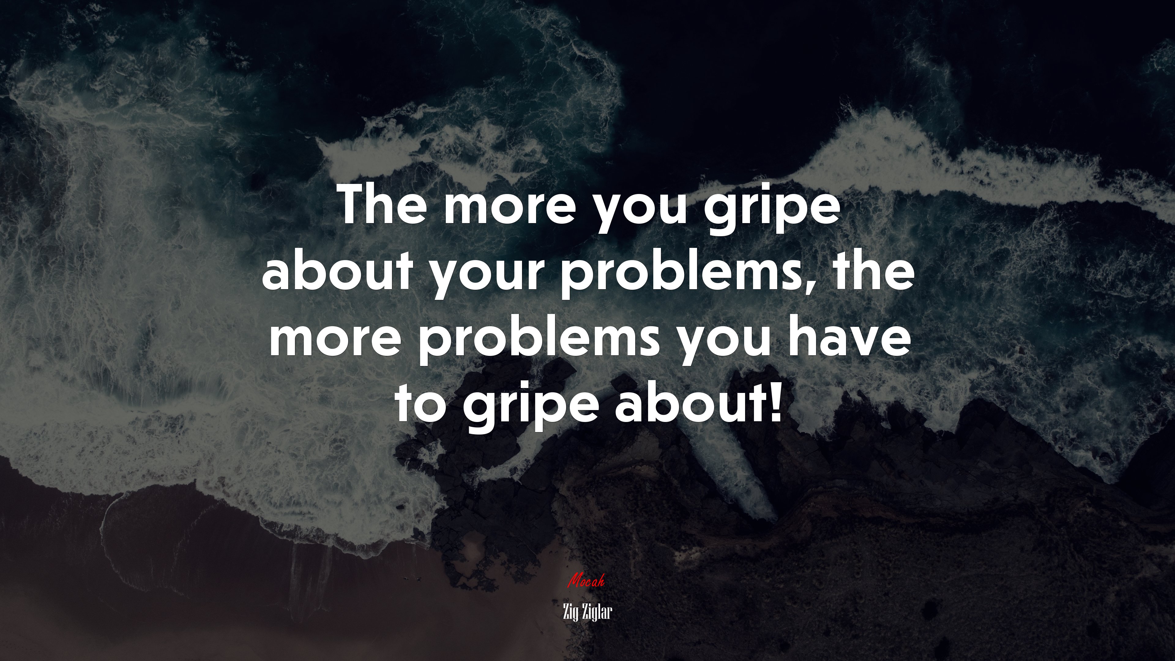 The more you gripe about your problems, the more problems you have to gripe about! | Zig Ziglar quote HD Wallpaper
