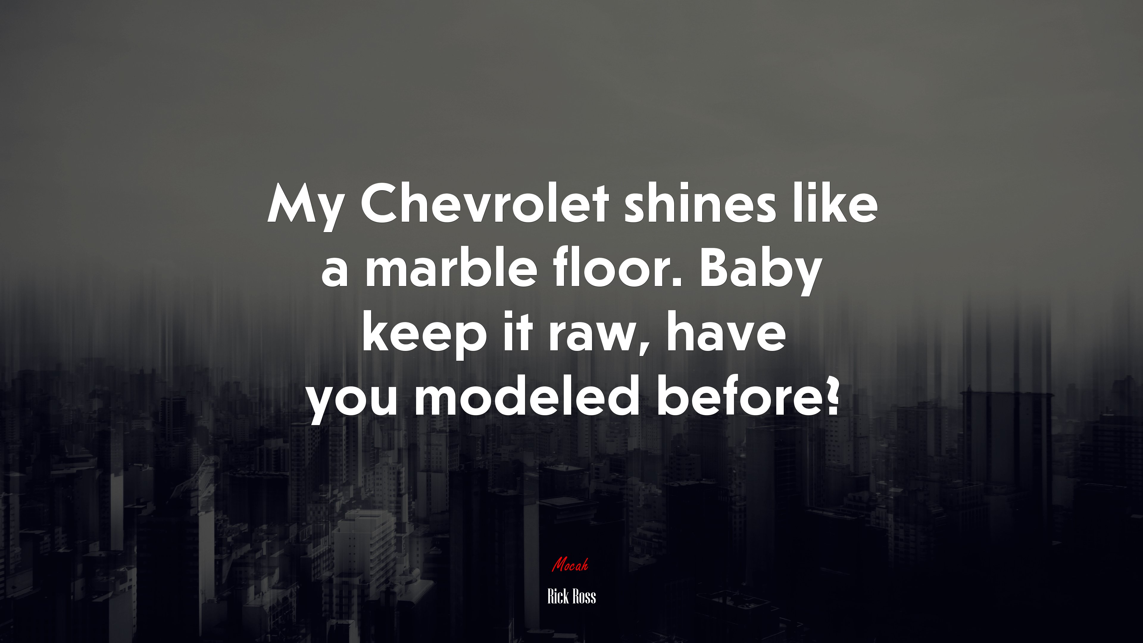 My Chevrolet shines like a marble floor. Baby keep it raw, have you modeled before? | Rick Ross quote HD Wallpaper
