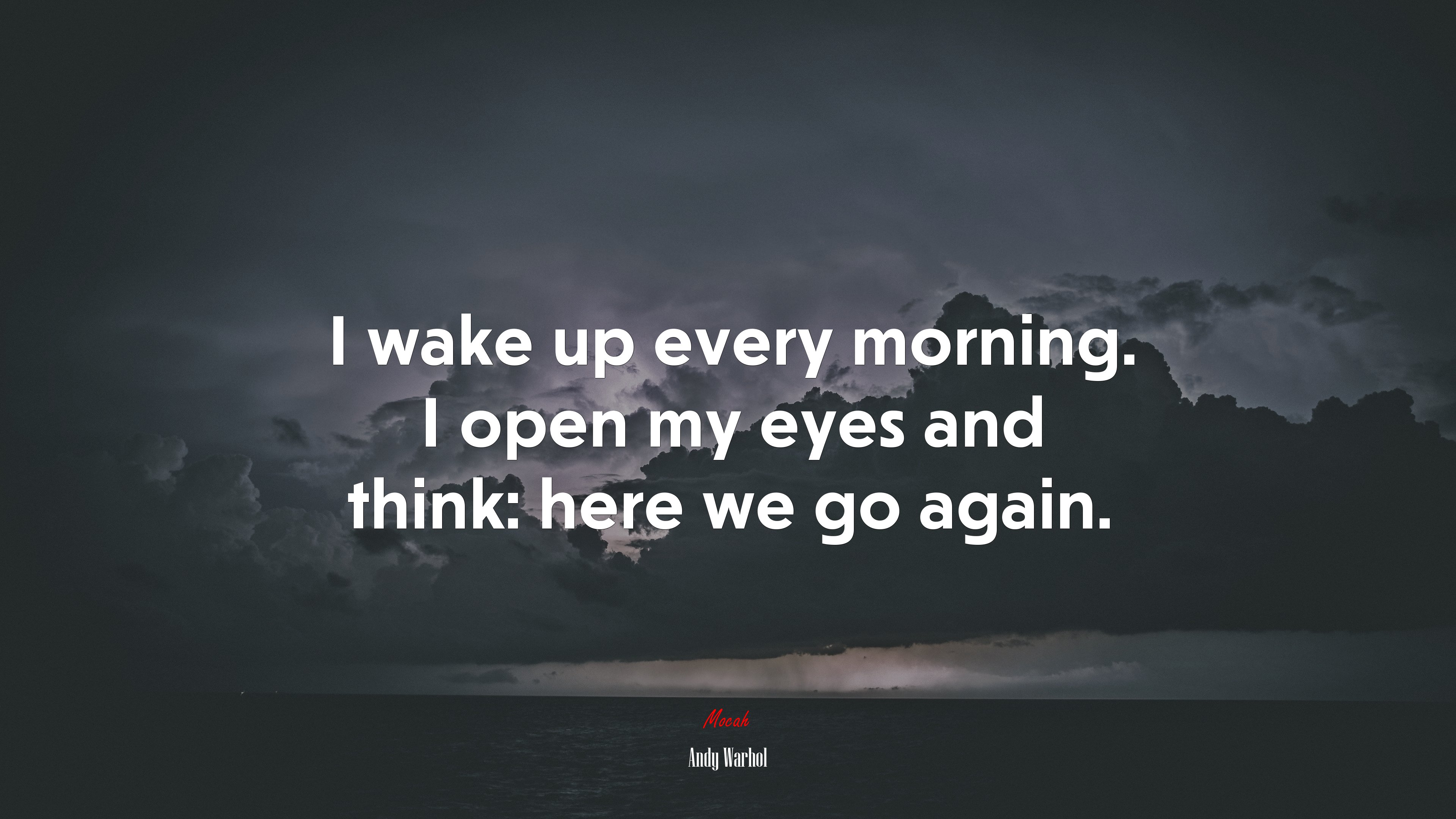 I wake up every morning. I open my eyes and think: here we go again. | Andy Warhol quote HD Wallpaper