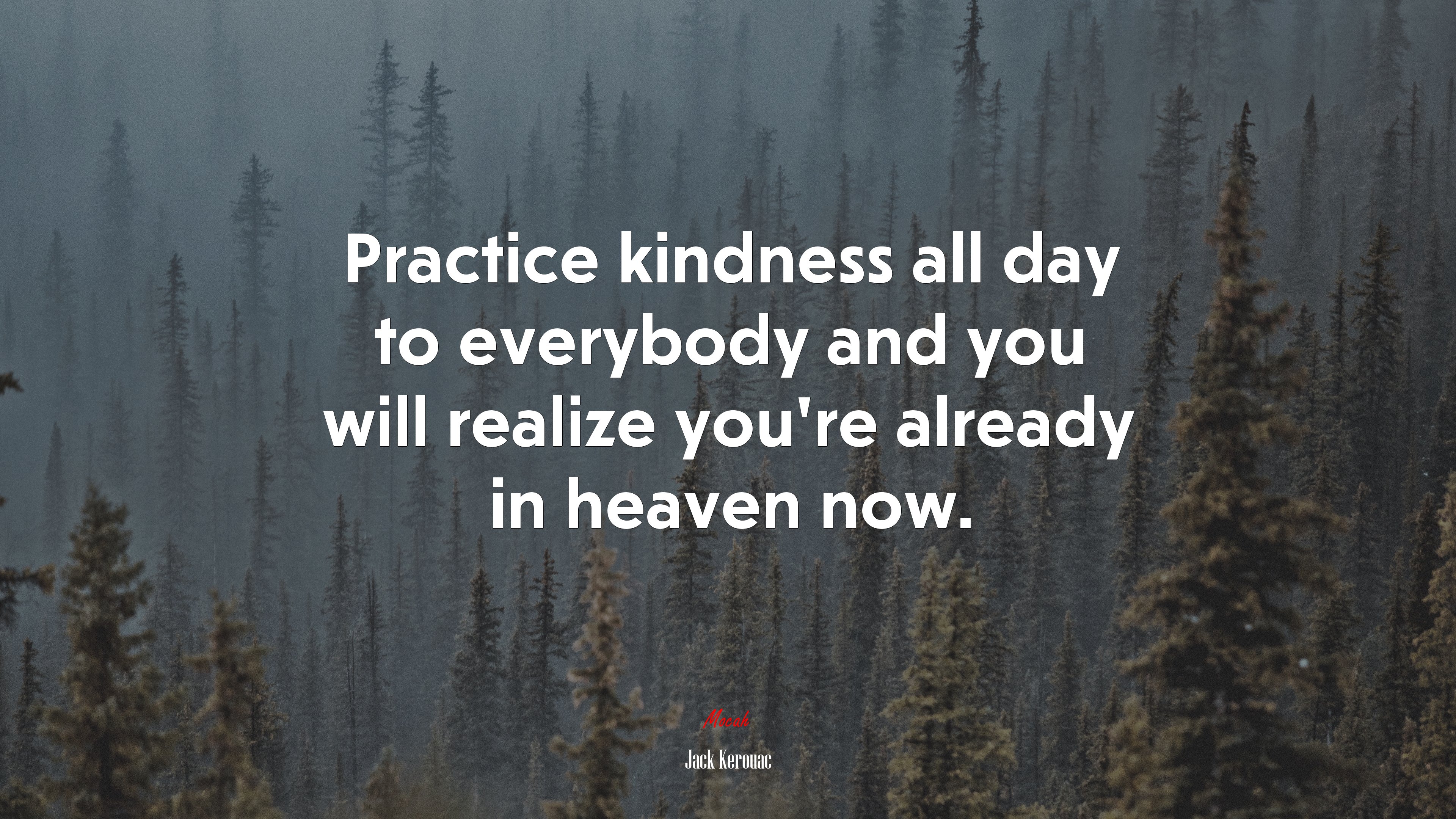 Practice kindness all day to everybody and you will realize you’re already in heaven now. | Jack Kerouac quote HD Wallpaper