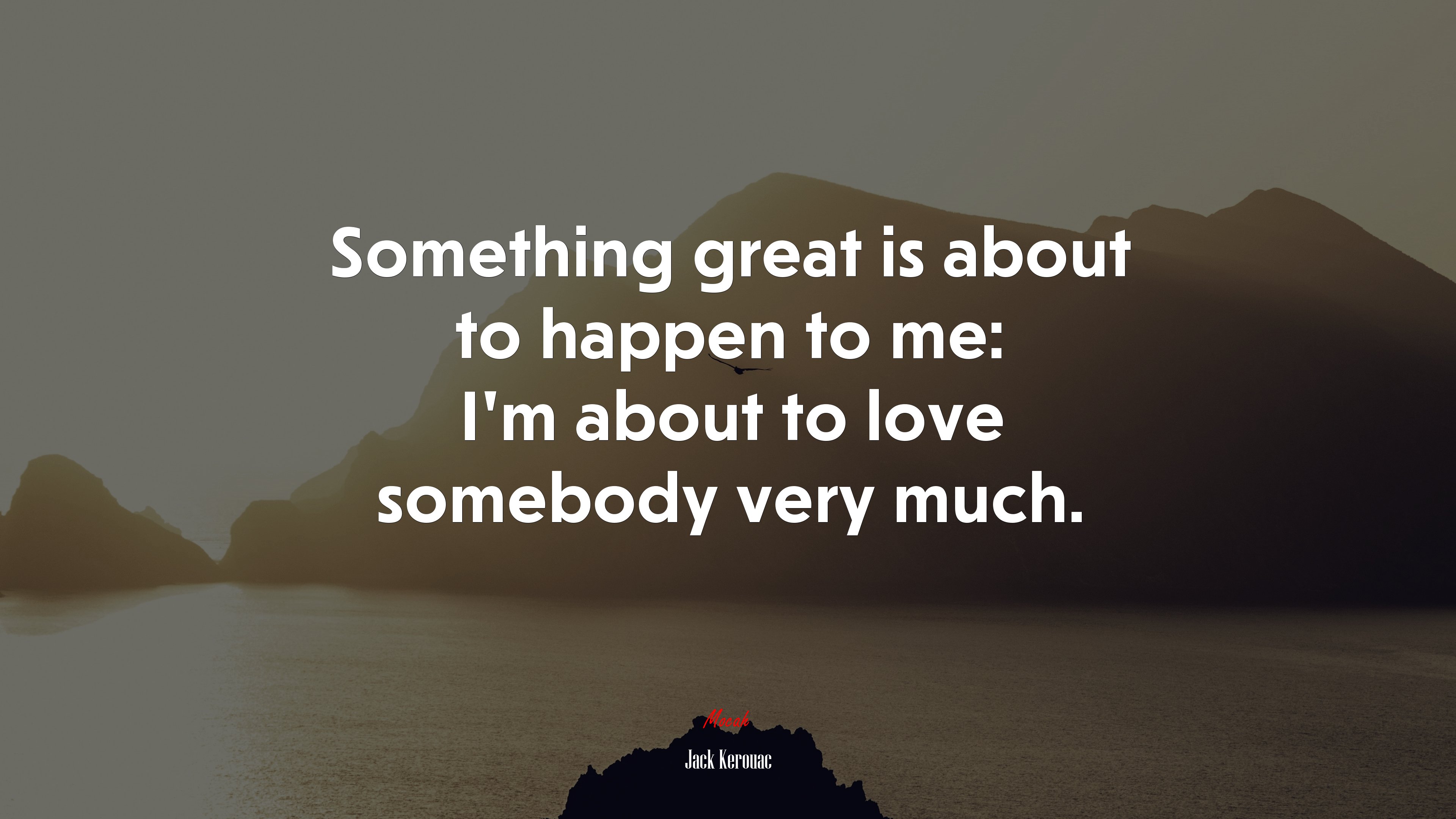 Something great is about to happen to me: I’m about to love somebody very much. | Jack Kerouac quote HD Wallpaper