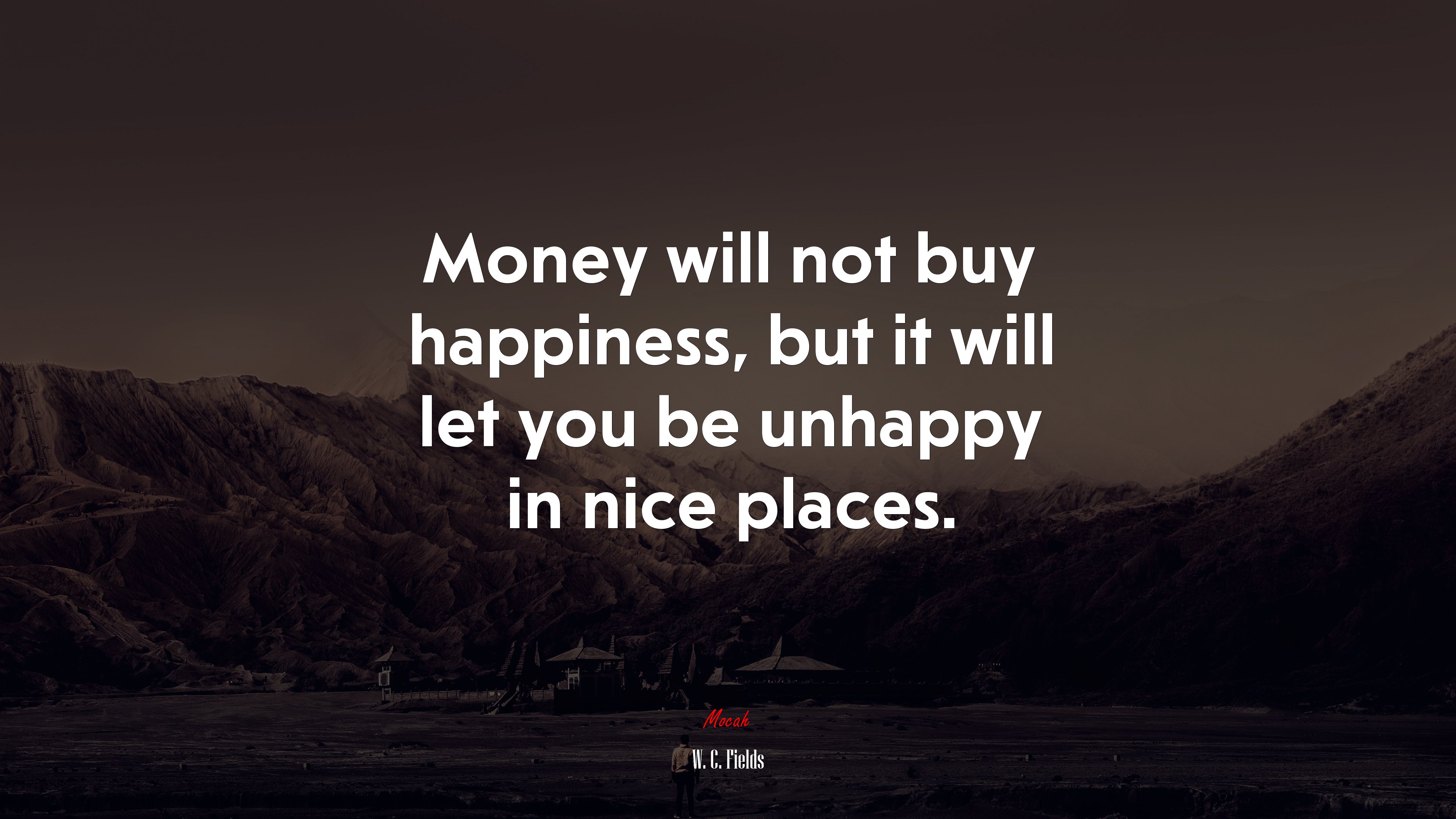 Money will not buy happiness, but it will let you be unhappy in nice places. | W. C. Fields quote HD Wallpaper