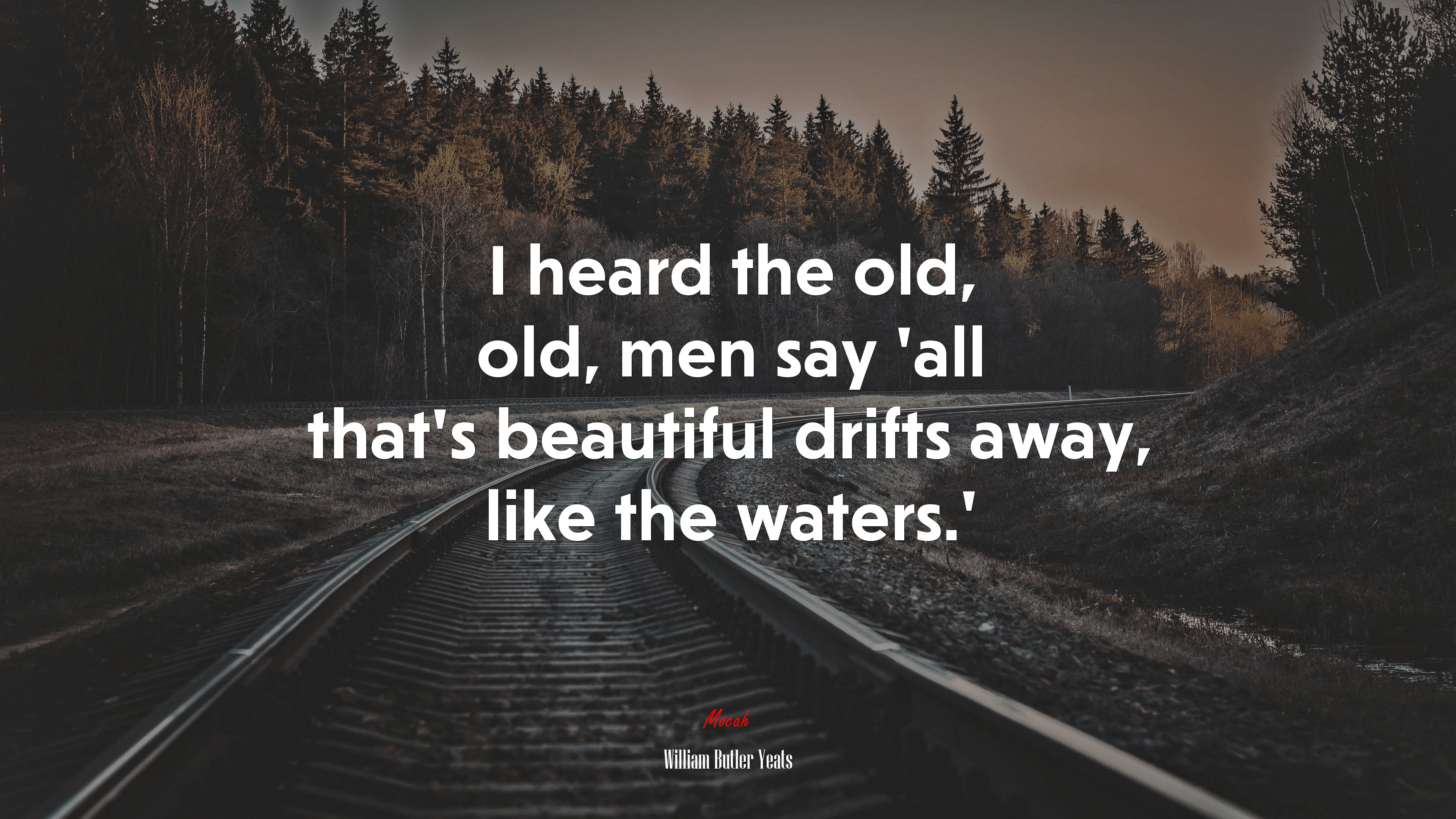 I heard the old, old, men say ‘all that’s beautiful drifts away, like the waters.’ | William Butler Yeats quote HD Wallpaper