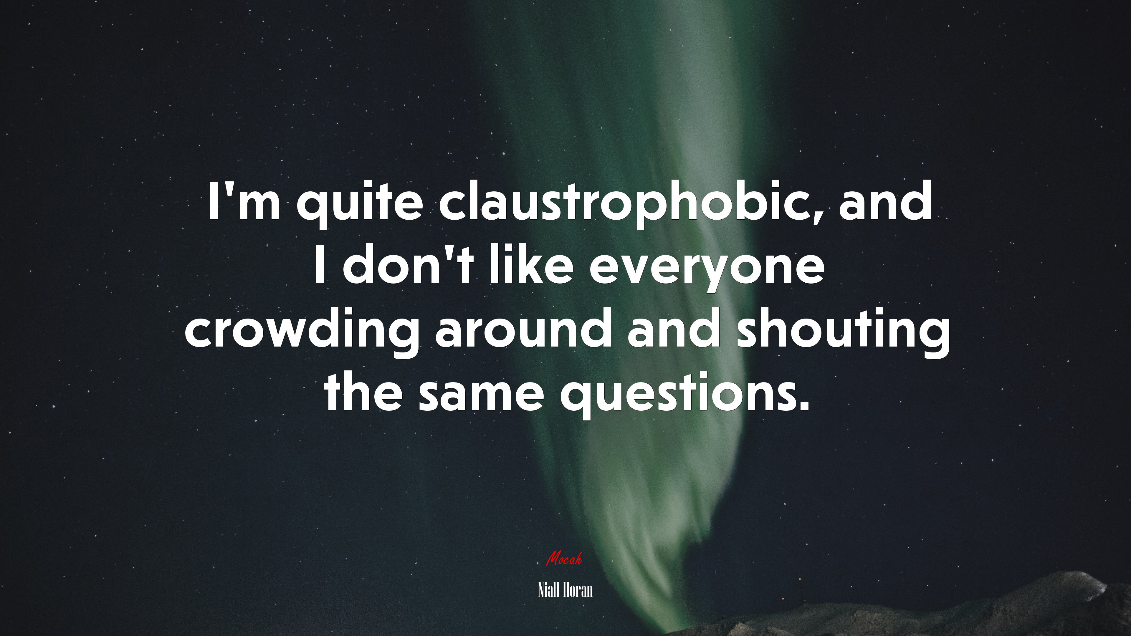 I’m quite claustrophobic, and I don’t like everyone crowding around and shouting the same questions. | Niall Horan quote HD Wallpaper