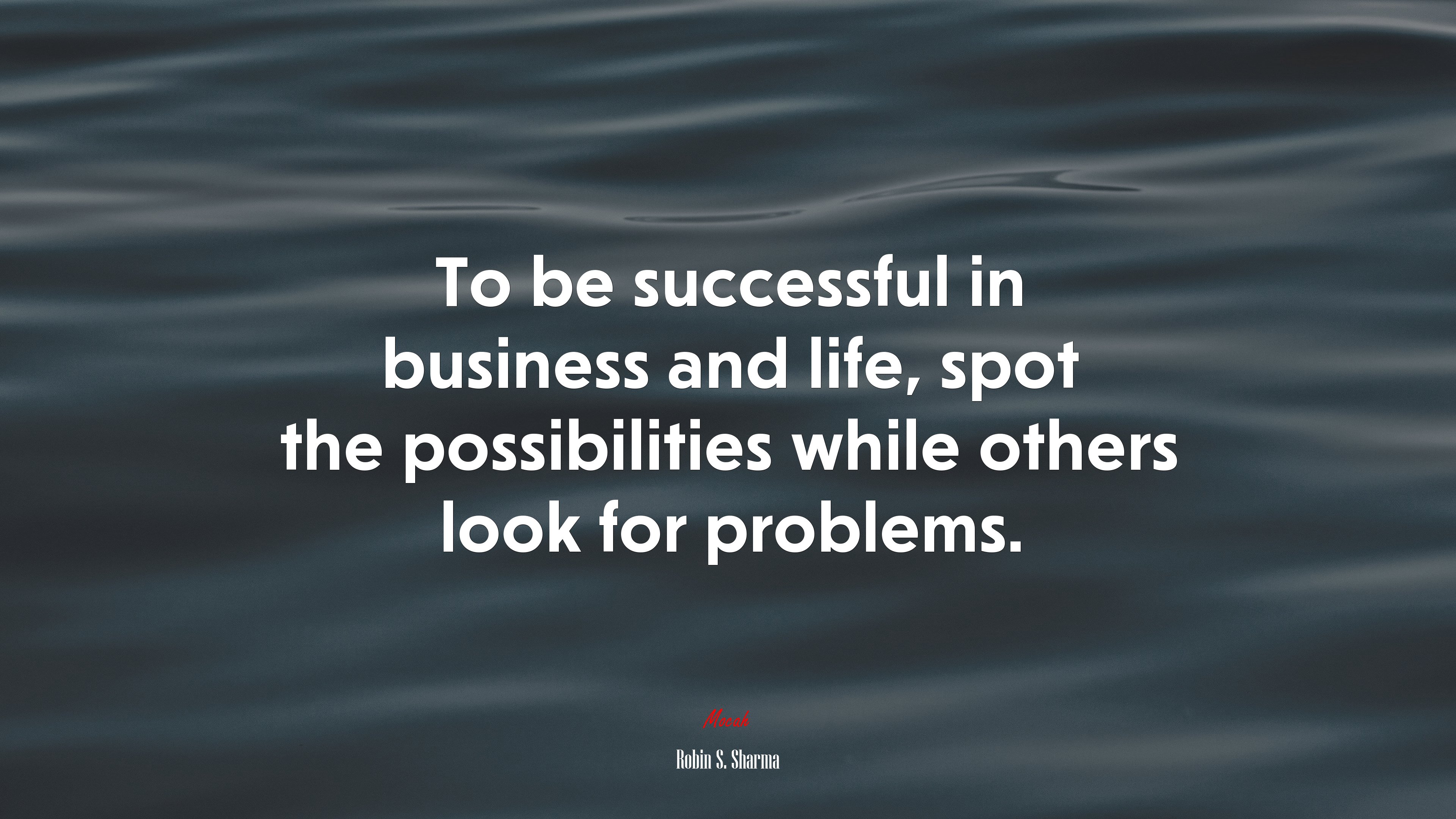 To be successful in business and life, spot the possibilities while others look for problems. | Robin S. Sharma quote HD Wallpaper