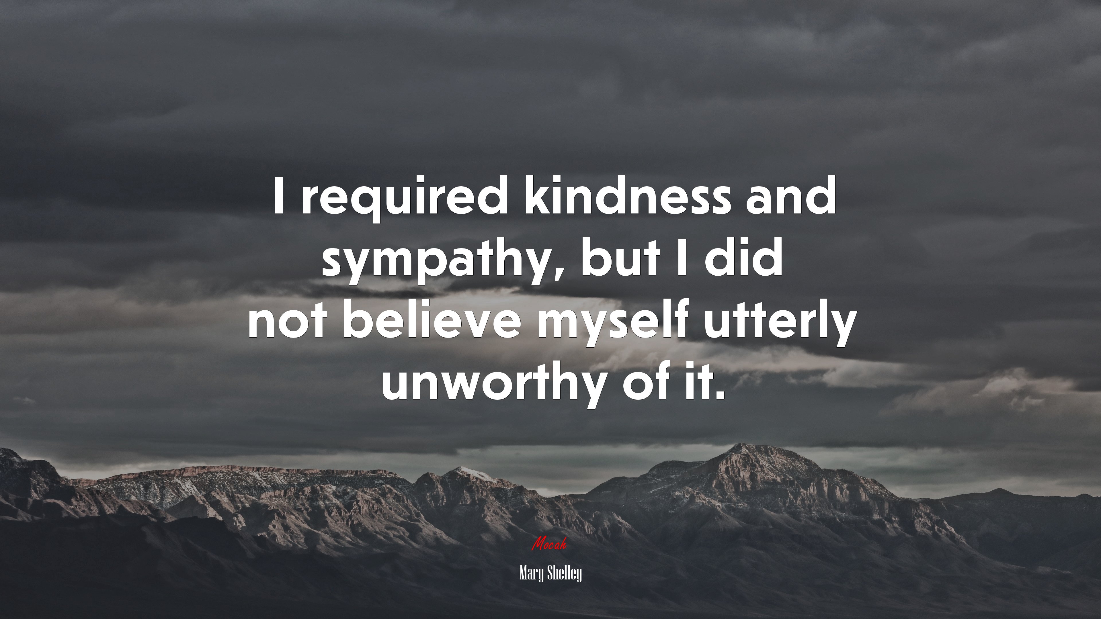 I required kindness and sympathy, but I did not believe myself utterly unworthy of it. | Mary Shelley quote HD Wallpaper
