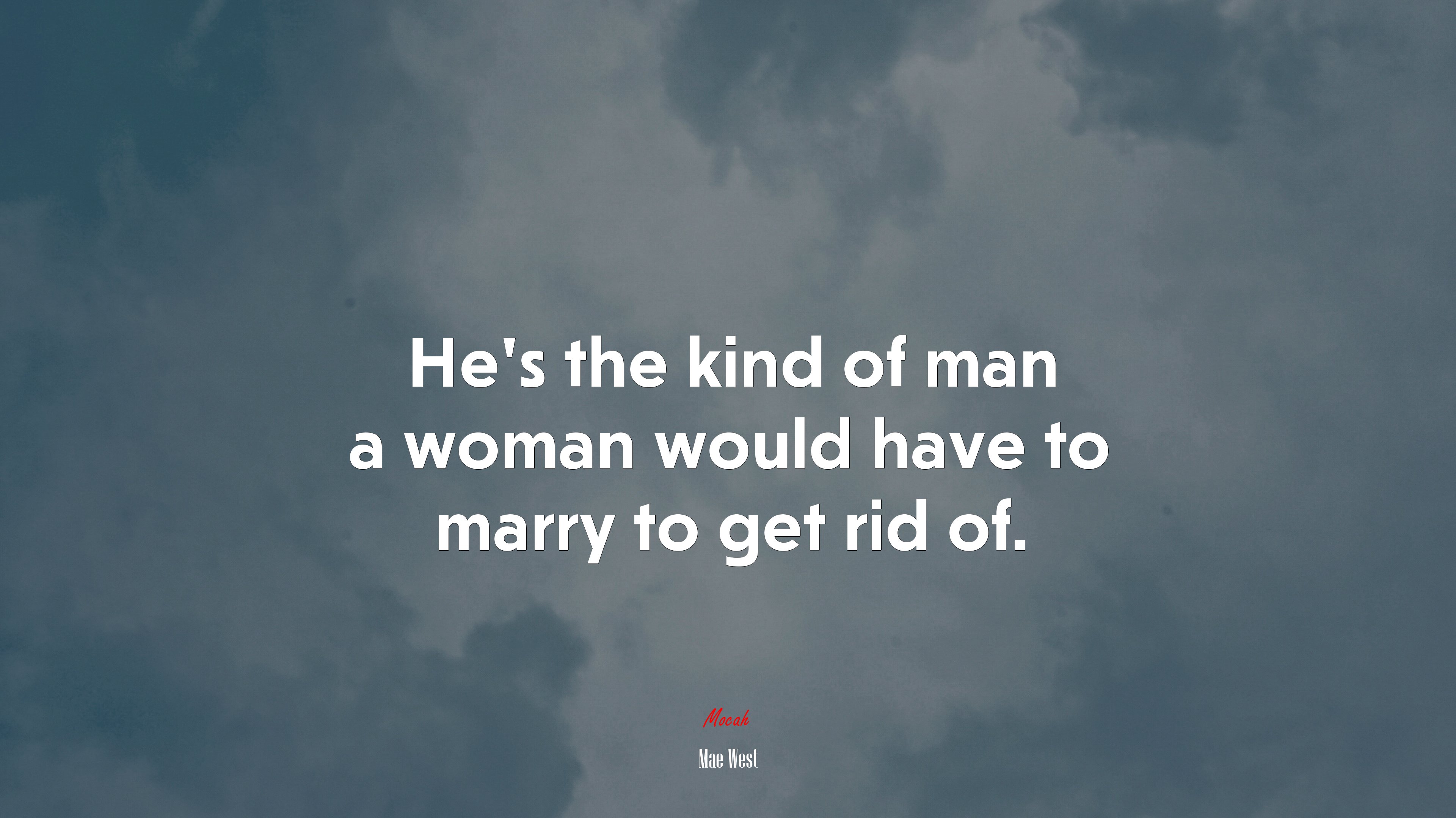 He’s the kind of man a woman would have to marry to get rid of. | Mae West quote HD Wallpaper