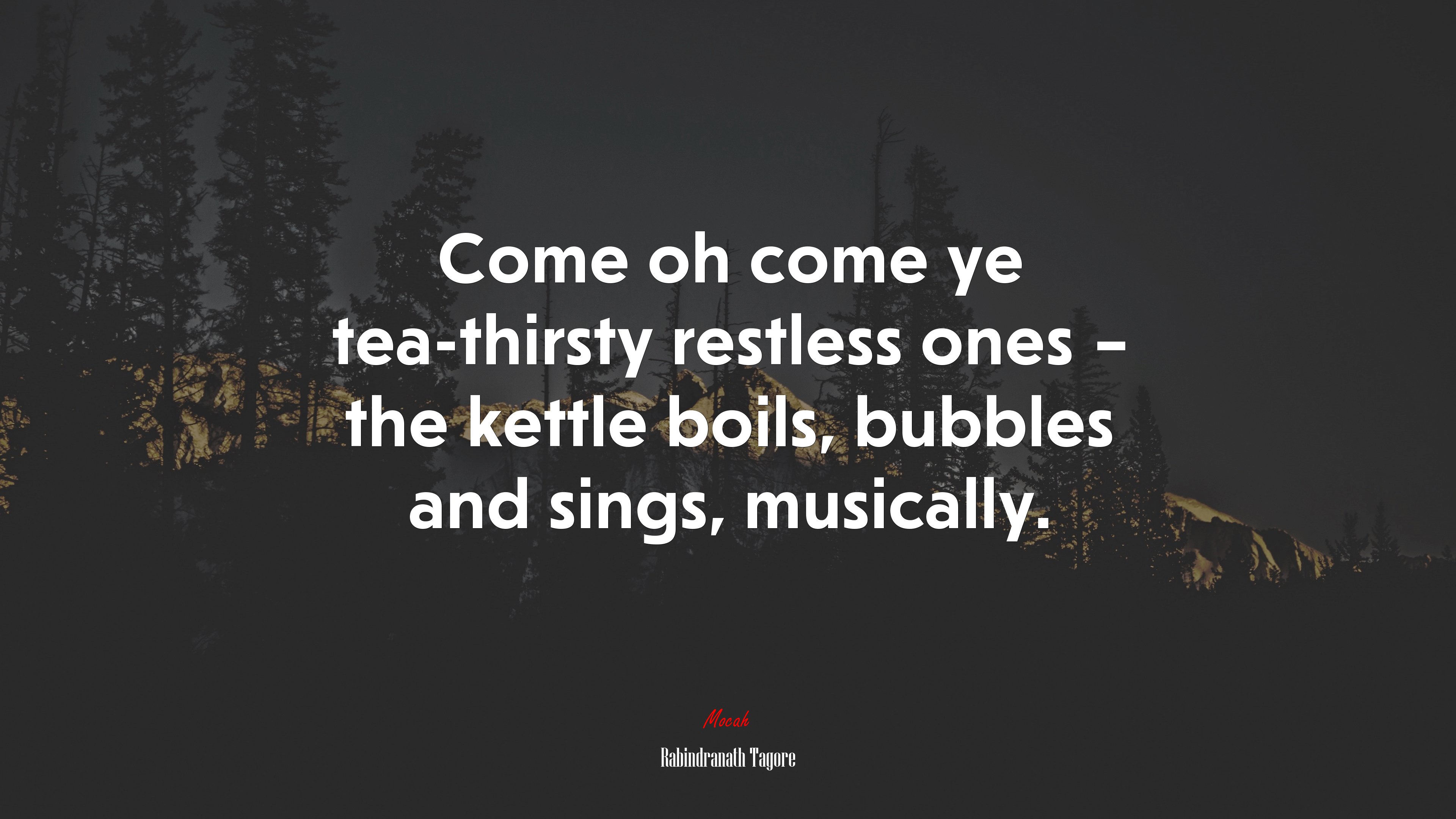 Come oh come ye tea-thirsty restless ones – the kettle boils, bubbles and sings, musically. | Rabindranath Tagore quote HD Wallpaper
