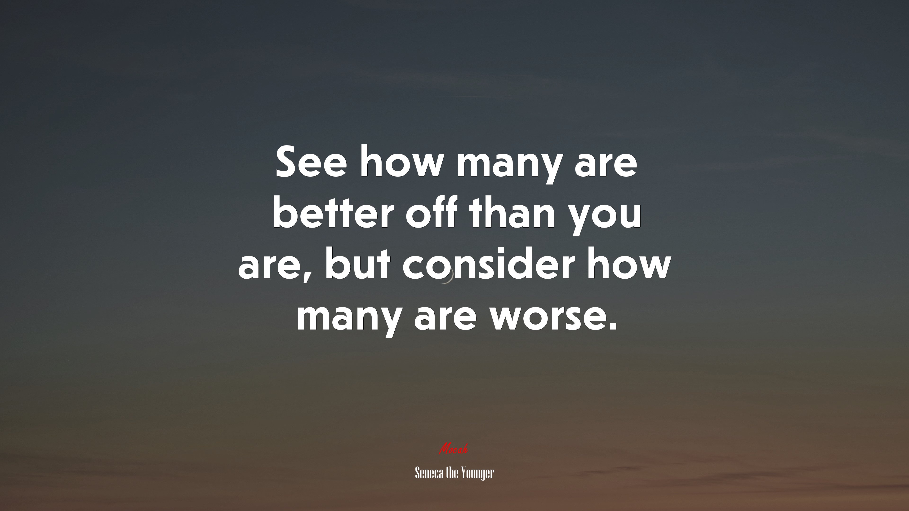 See how many are better off than you are, but consider how many are worse. | Seneca the Younger quote HD Wallpaper