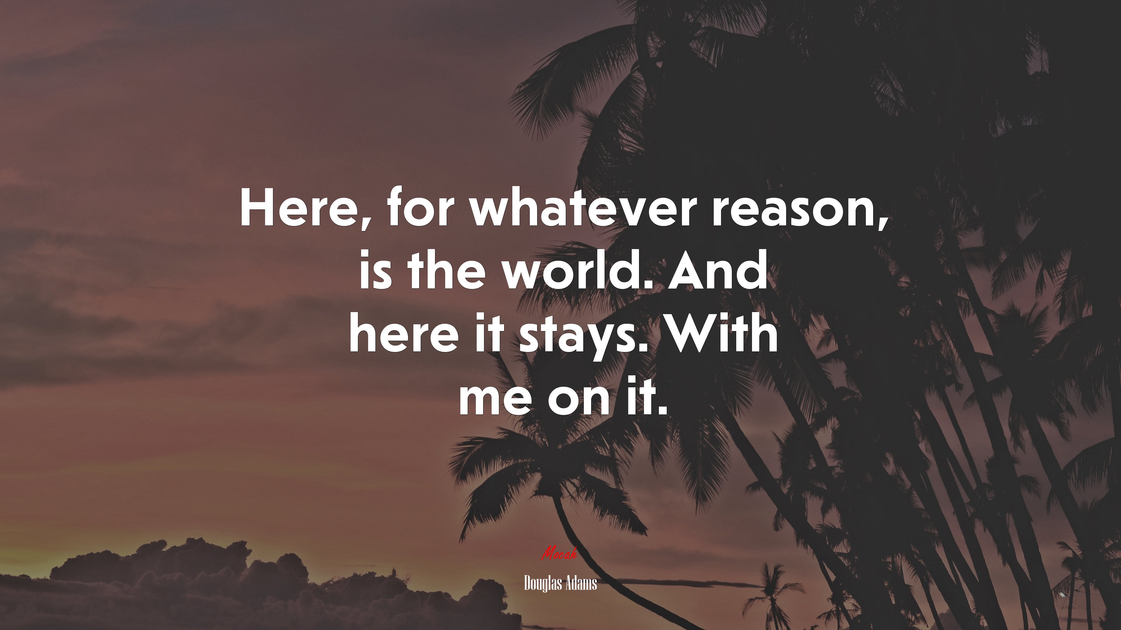 Here, for whatever reason, is the world. And here it stays. With me on it. | Douglas Adams quote HD Wallpaper