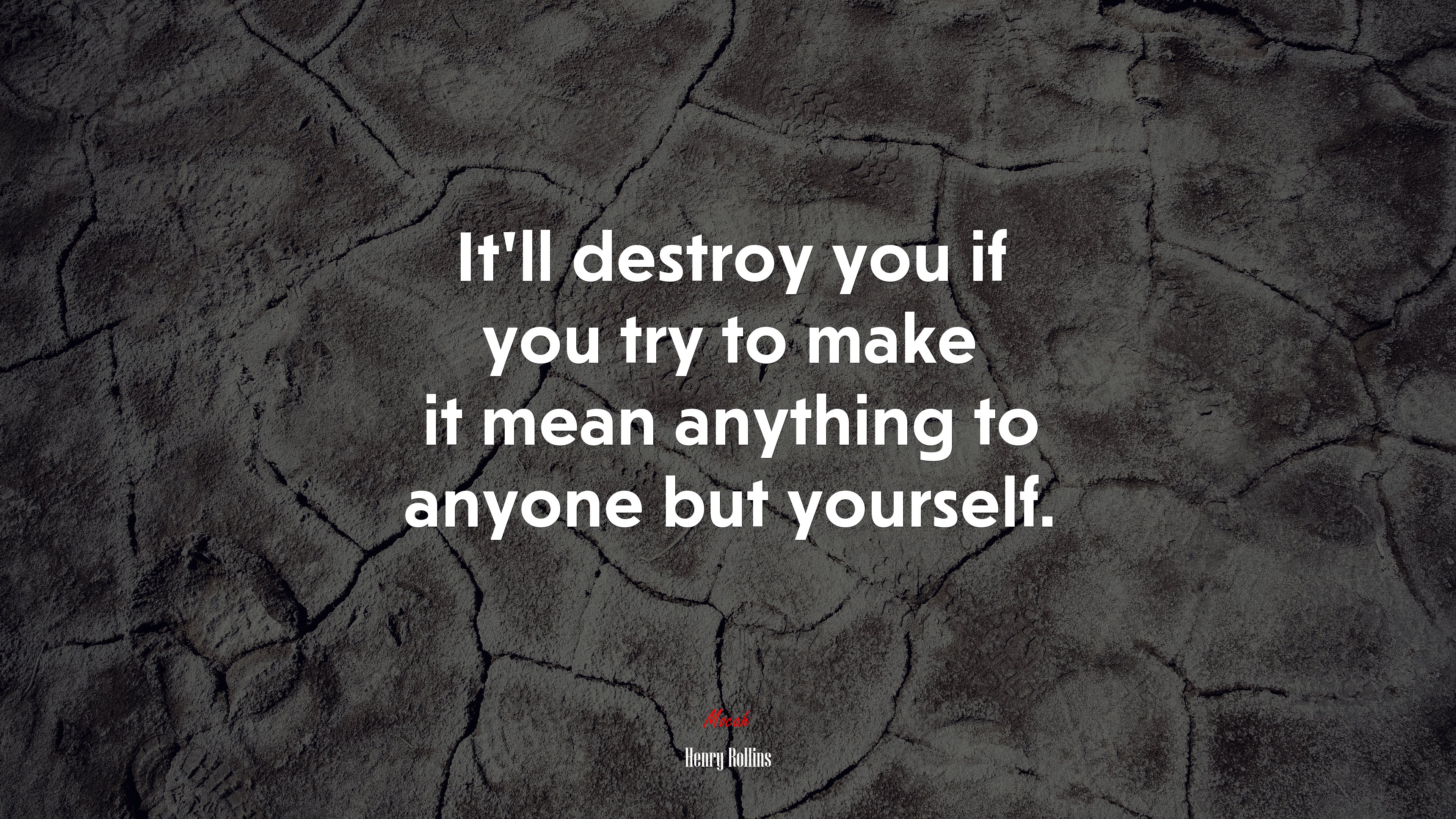It’ll destroy you if you try to make it mean anything to anyone but yourself. | Henry Rollins quote HD Wallpaper