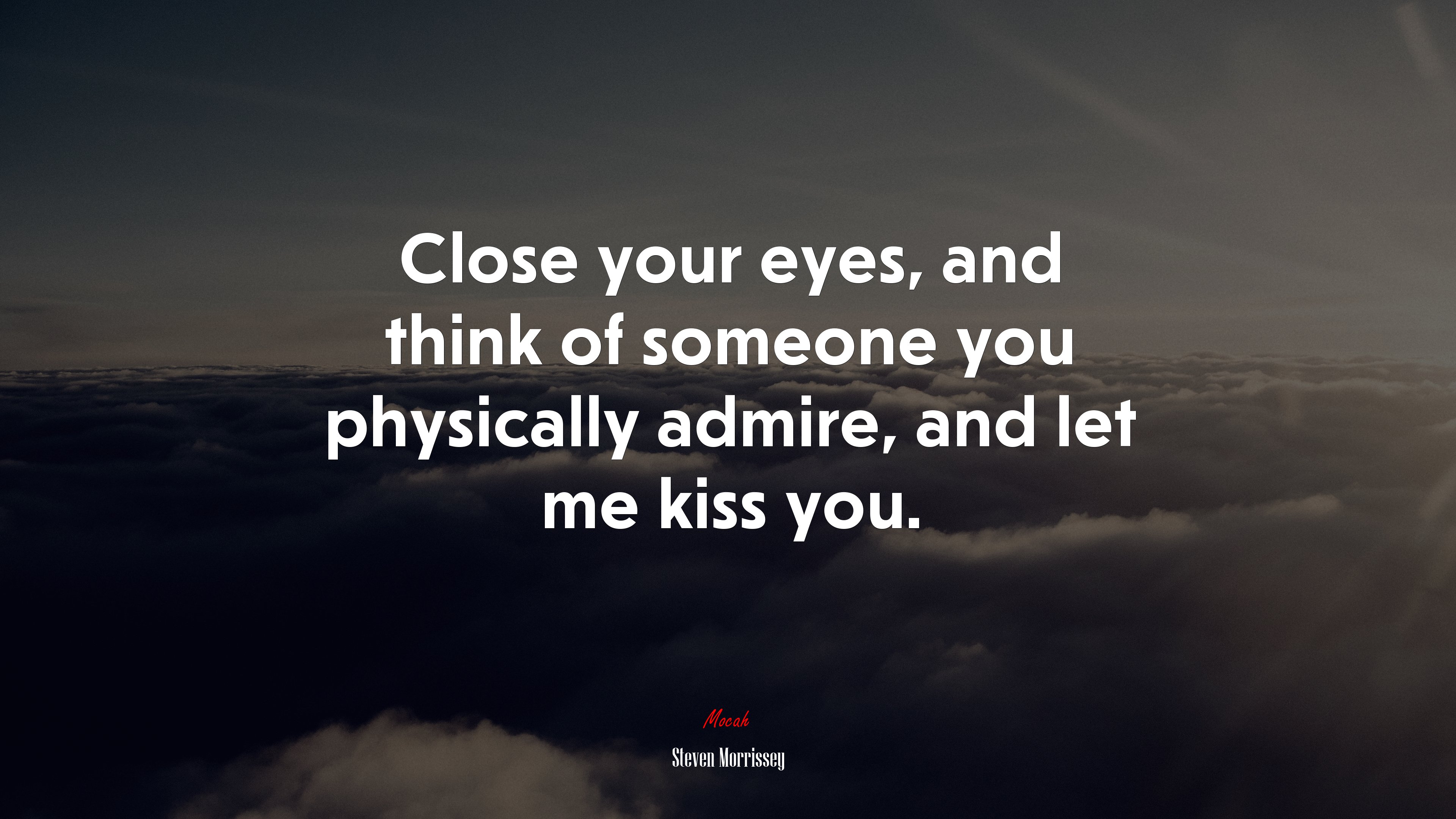 Close your eyes, and think of someone you physically admire, and let me kiss you. | Steven Morrissey quote HD Wallpaper