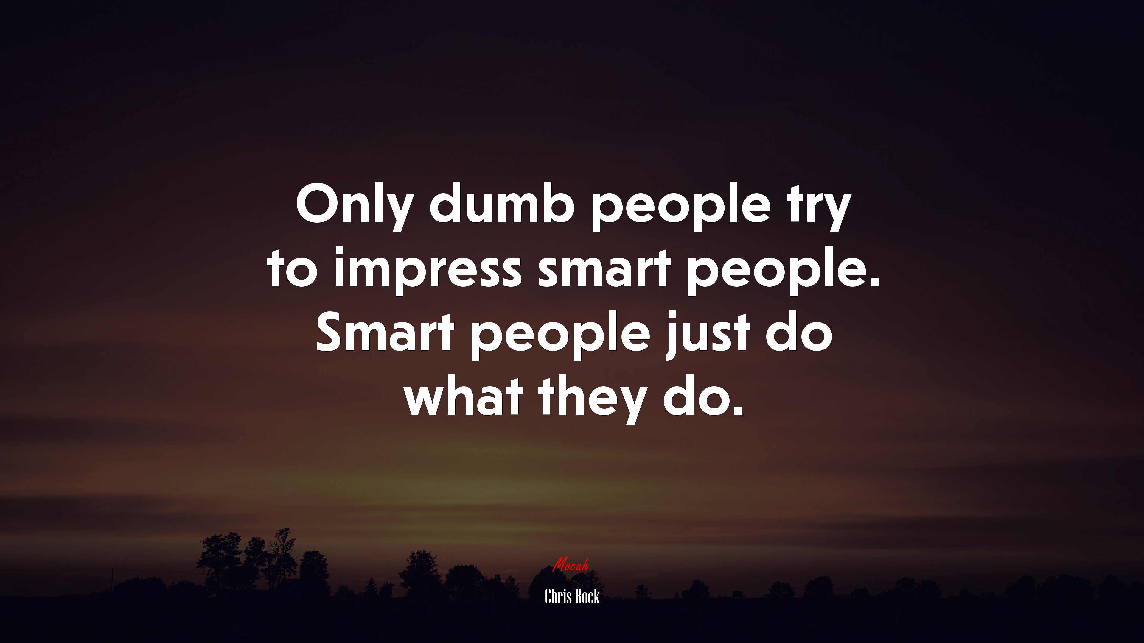 Only dumb people try to impress smart people. Smart people just do what they do. | Chris Rock quote HD Wallpaper