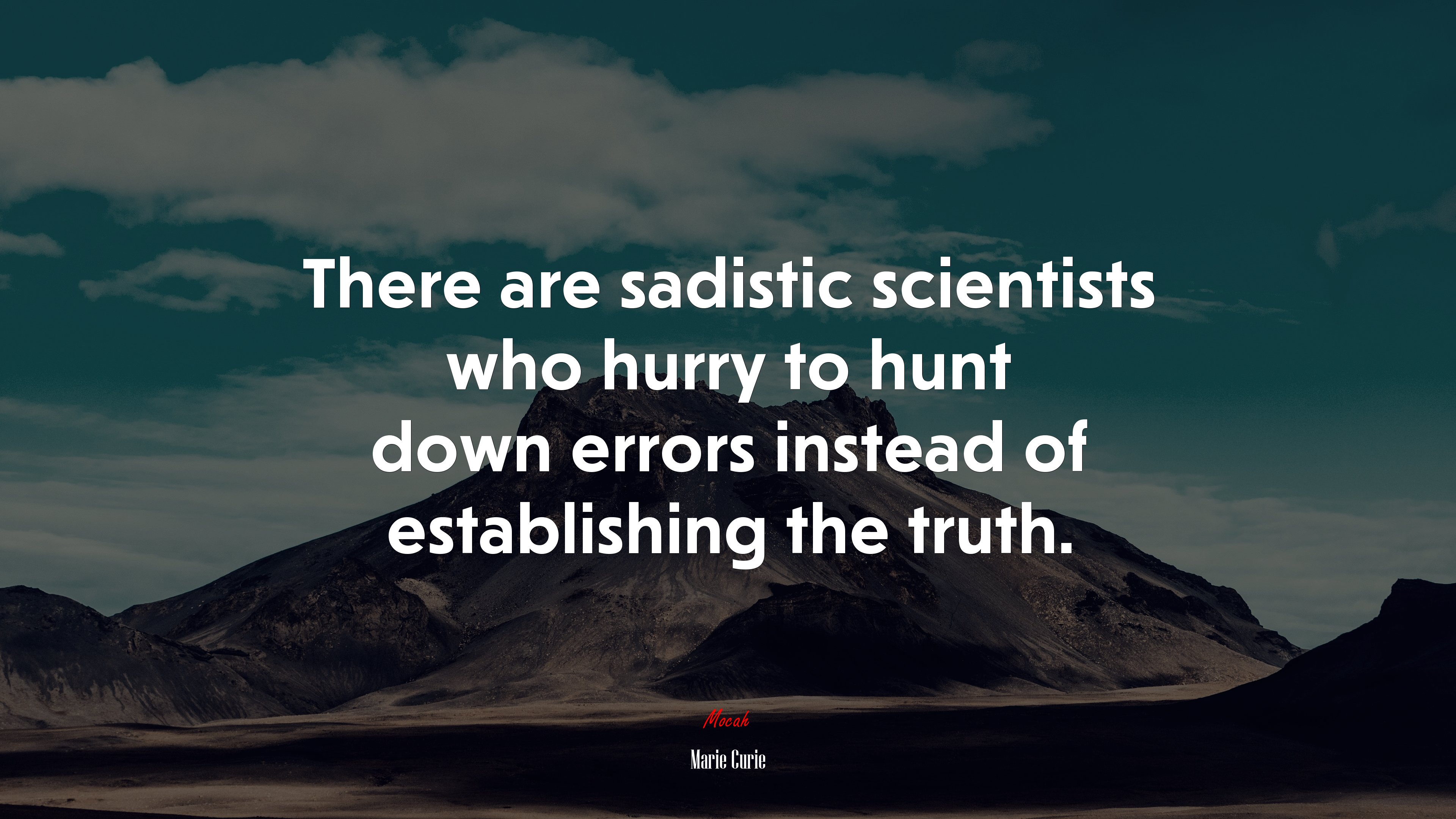 There are sadistic scientists who hurry to hunt down errors instead of establishing the truth. | Marie Curie quote HD Wallpaper