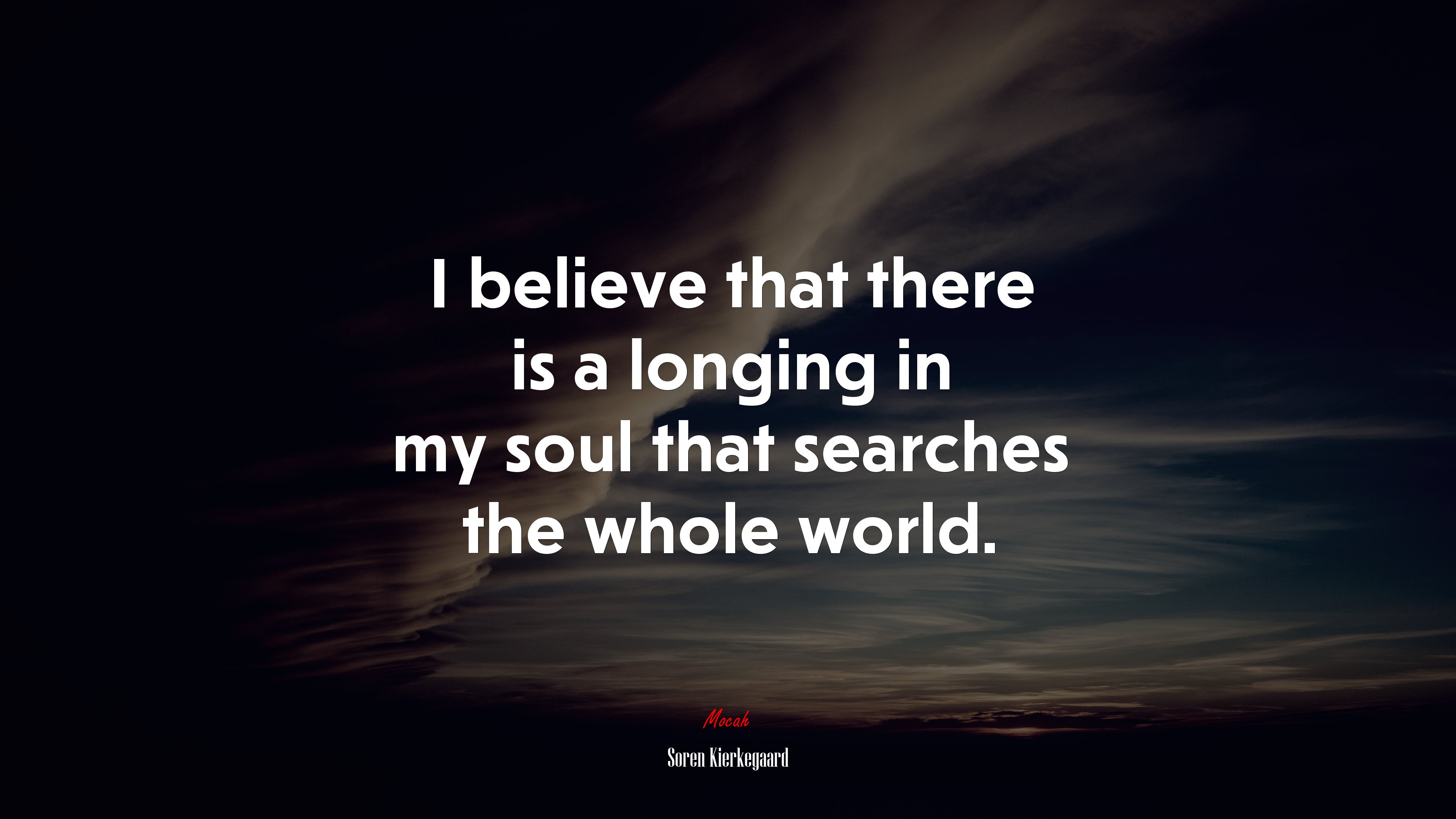 I believe that there is a longing in my soul that searches the whole world. | Soren Kierkegaard quote HD Wallpaper