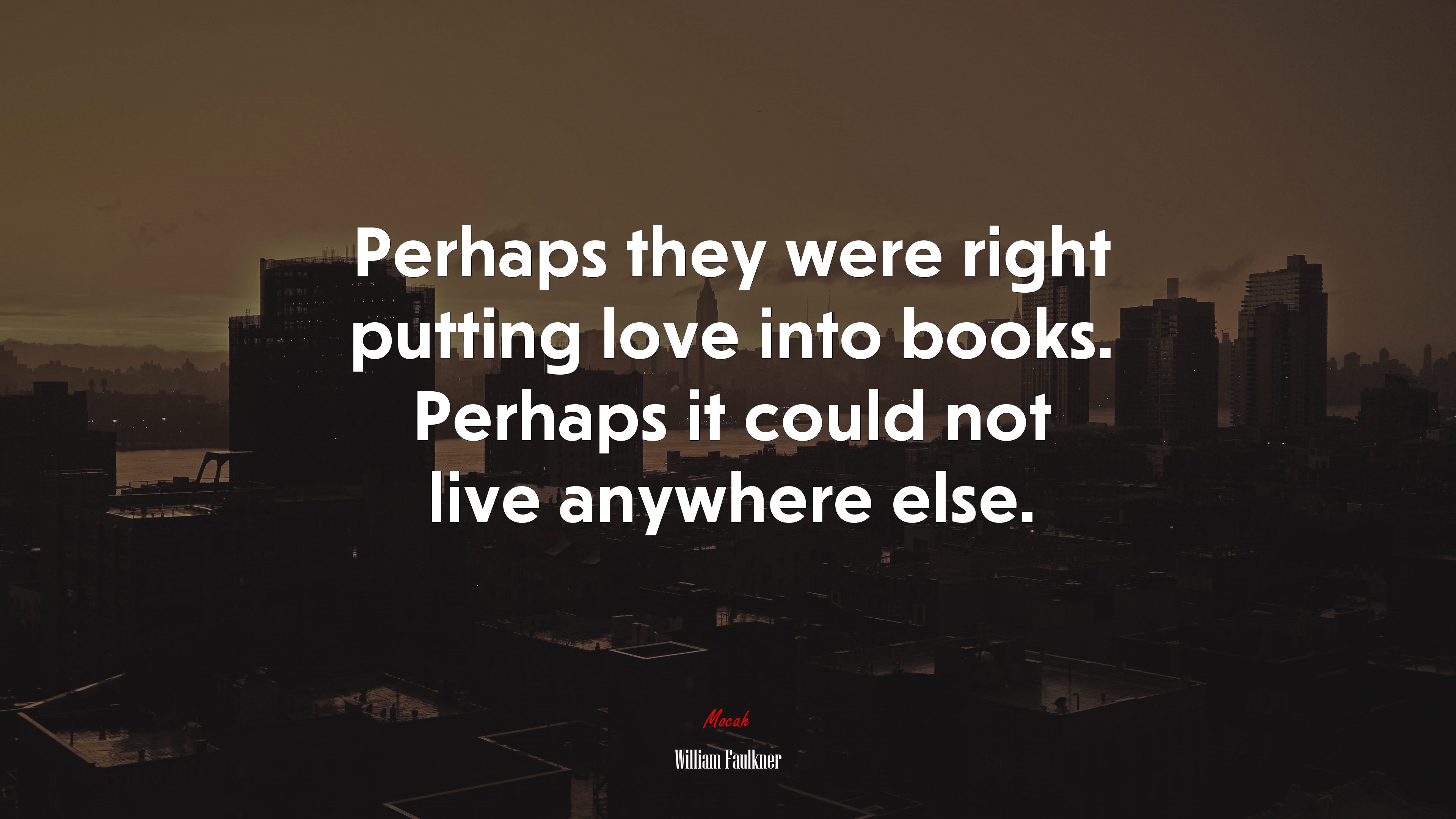 Perhaps they were right putting love into books. Perhaps it could not live anywhere else. | William Faulkner quote HD Wallpaper