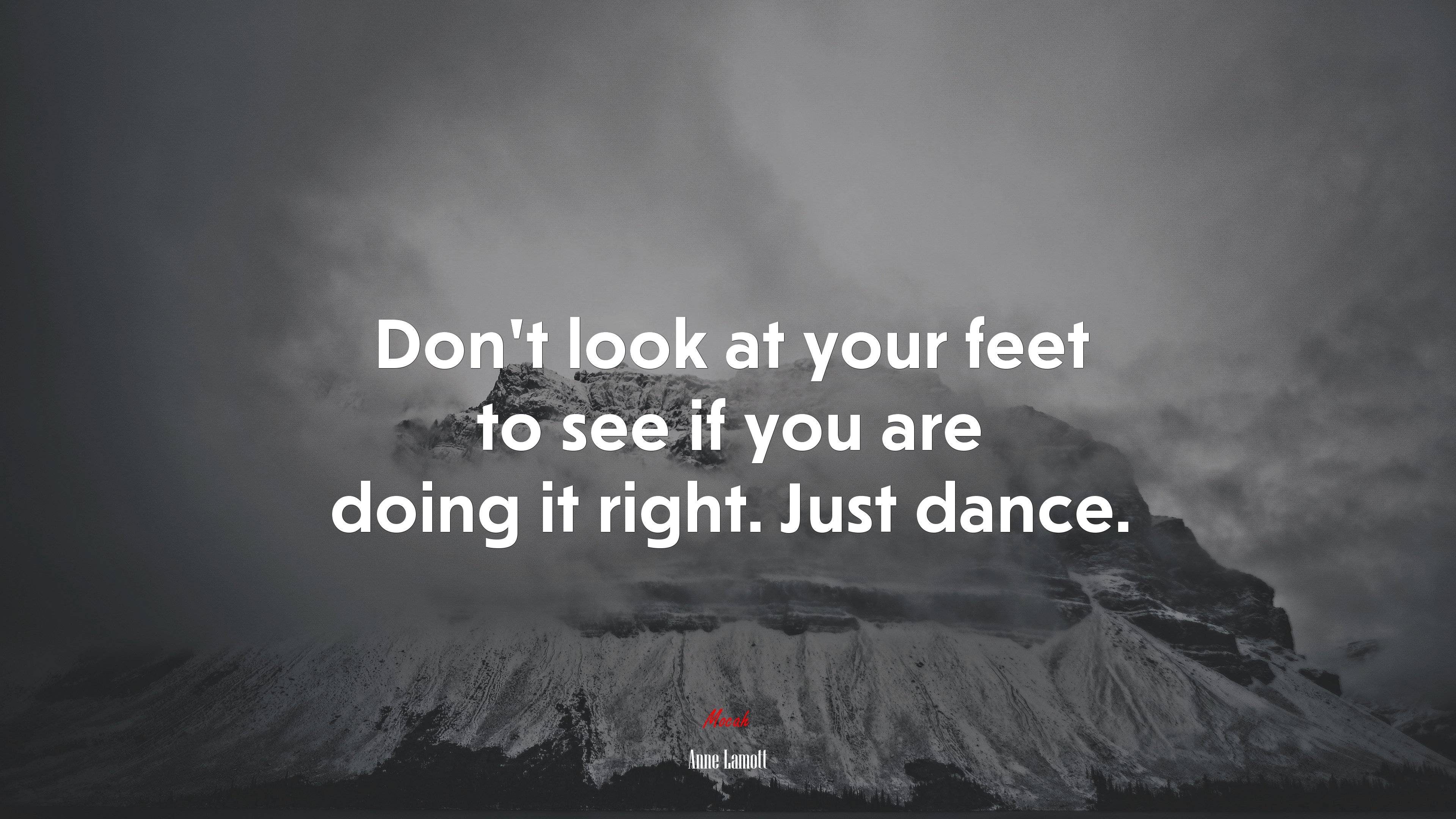 Don’t look at your feet to see if you are doing it right. Just dance. | Anne Lamott quote HD Wallpaper