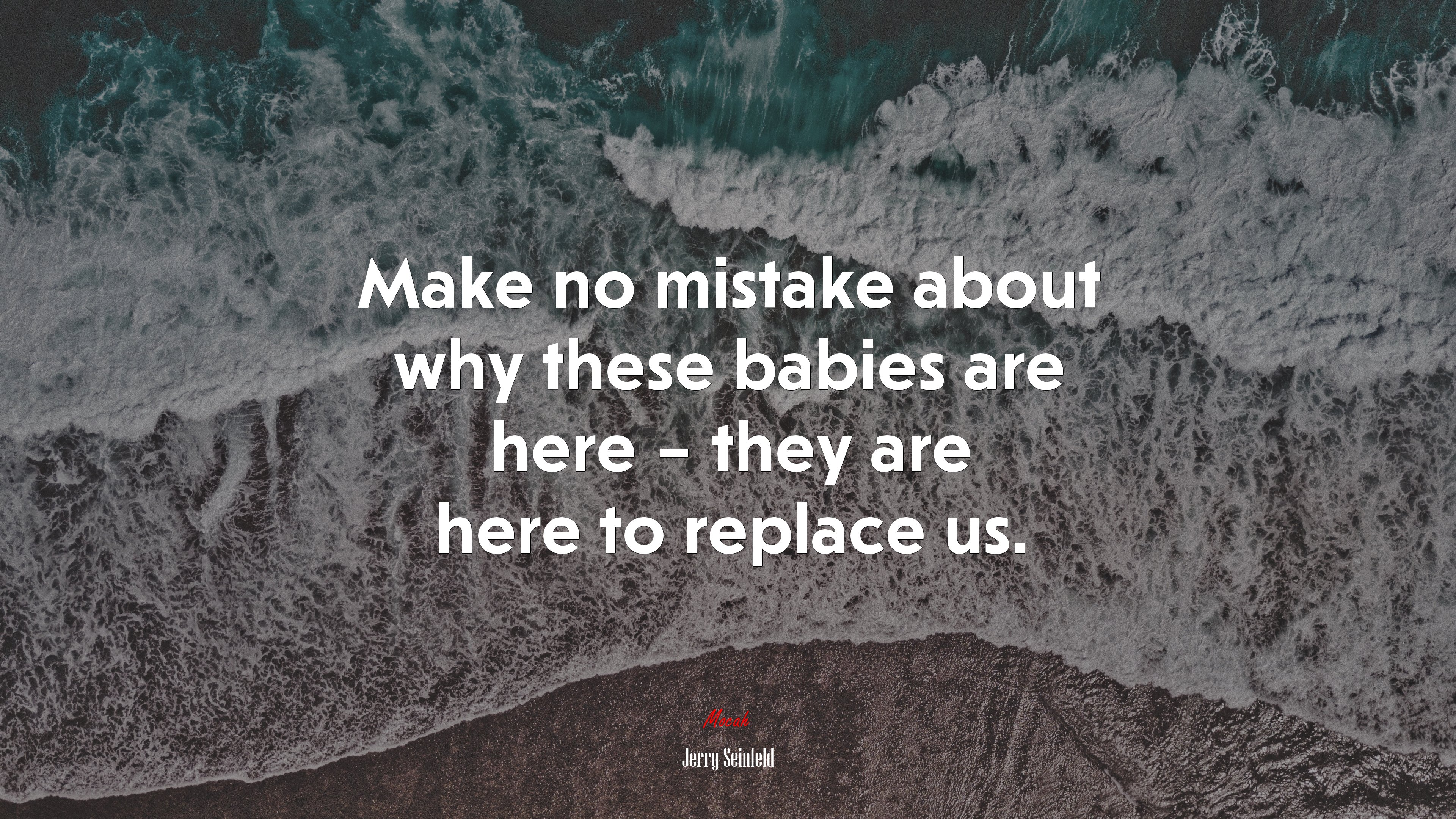 Make no mistake about why these babies are here – they are here to replace us. | Jerry Seinfeld quote HD Wallpaper