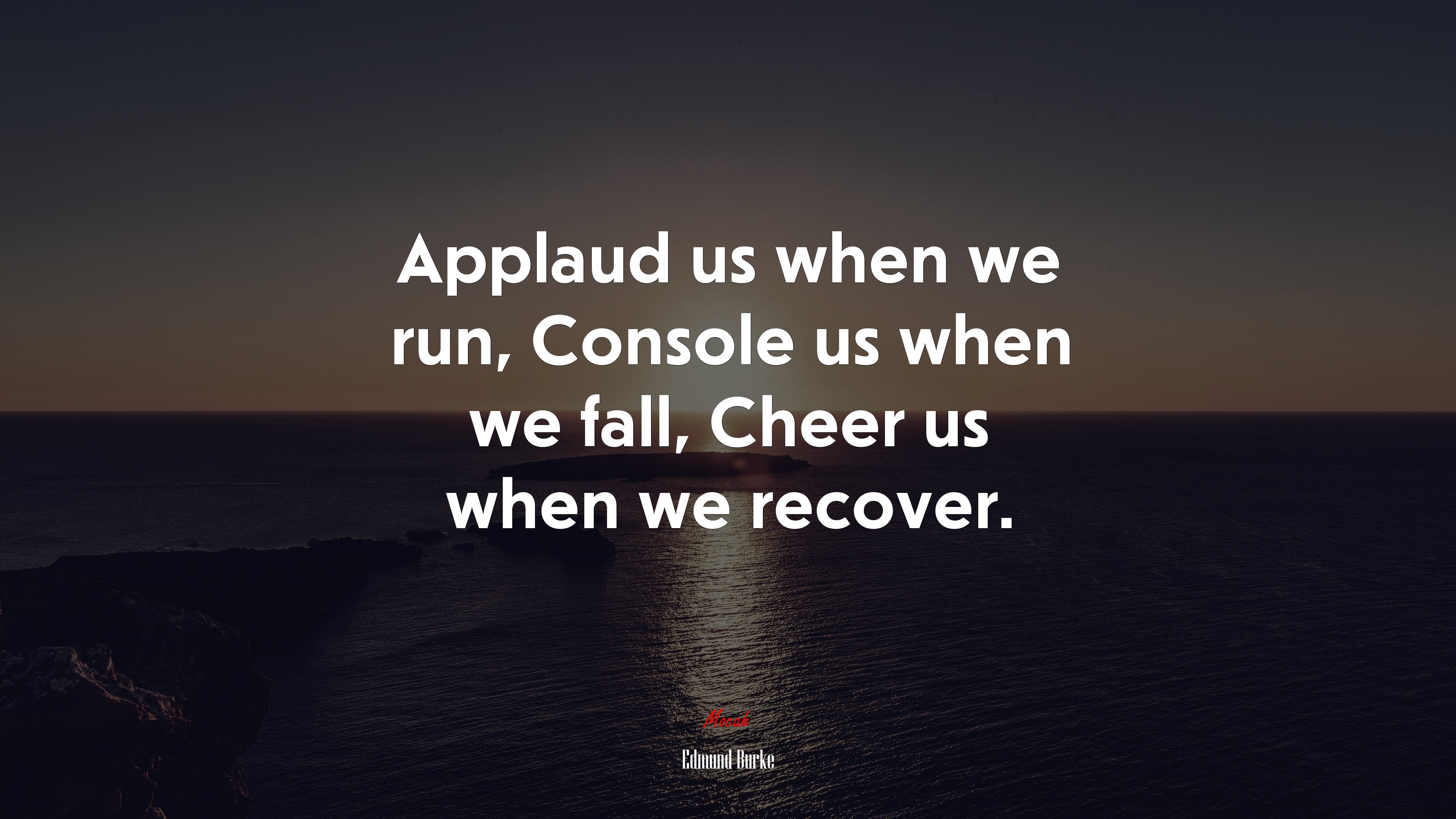 Applaud us when we run, Console us when we fall, Cheer us when we recover. | Edmund Burke quote HD Wallpaper