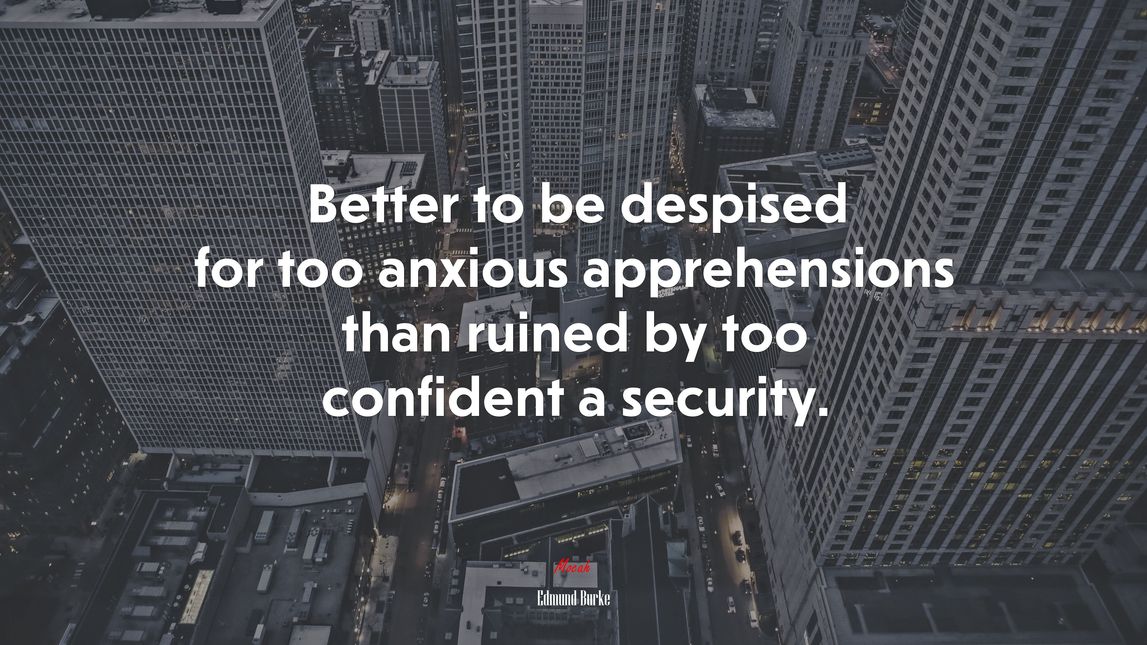 Better to be despised for too anxious apprehensions than ruined by too confident a security. | Edmund Burke quote HD Wallpaper
