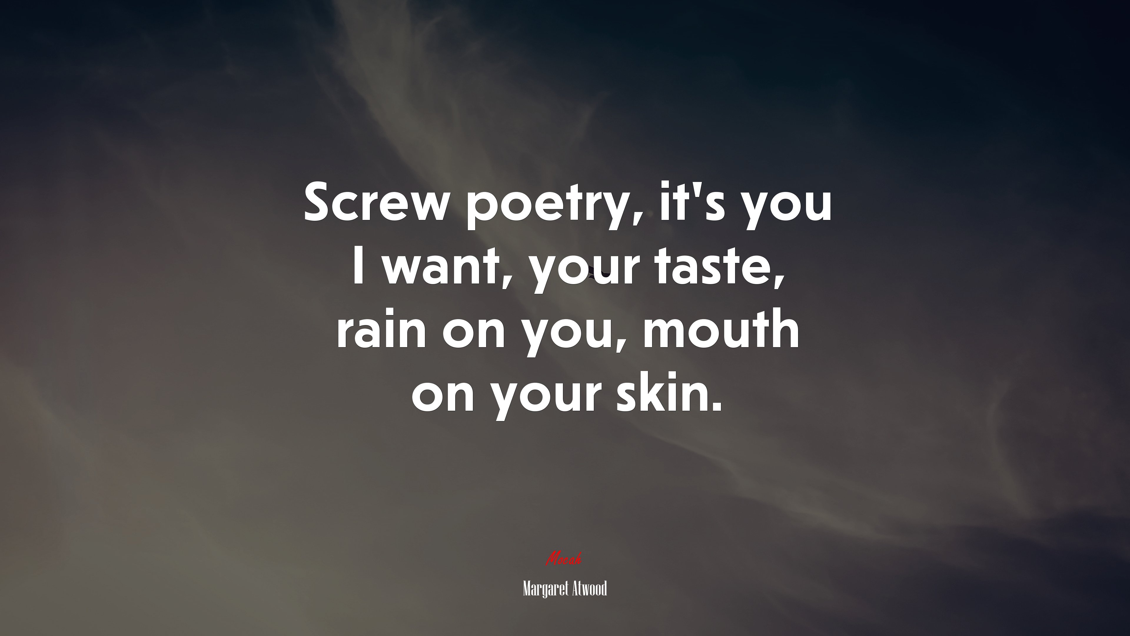 Screw poetry, it’s you I want, your taste, rain on you, mouth on your skin. | Margaret Atwood quote HD Wallpaper