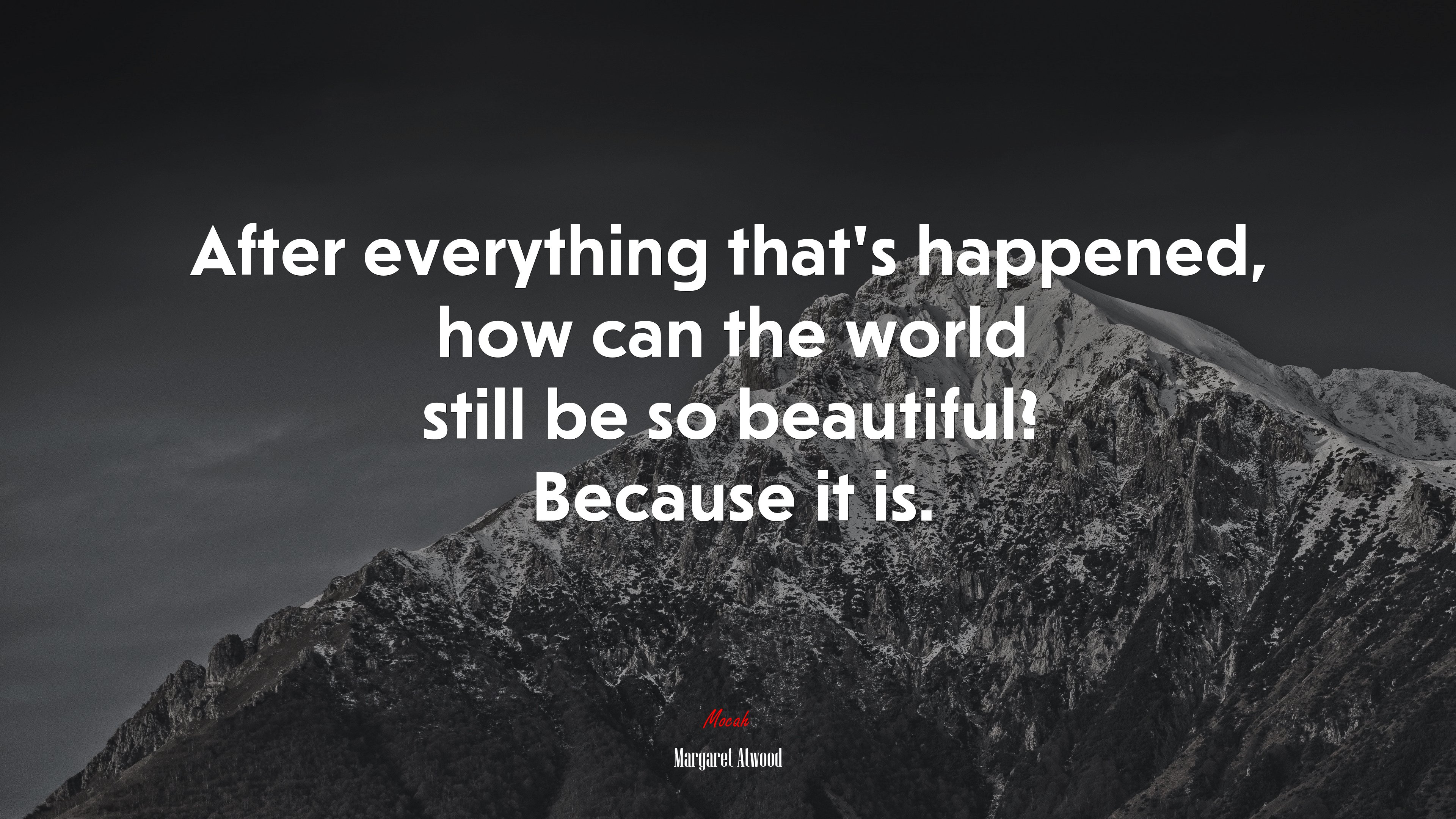 After everything that’s happened, how can the world still be so beautiful? Because it is. | Margaret Atwood quote HD Wallpaper