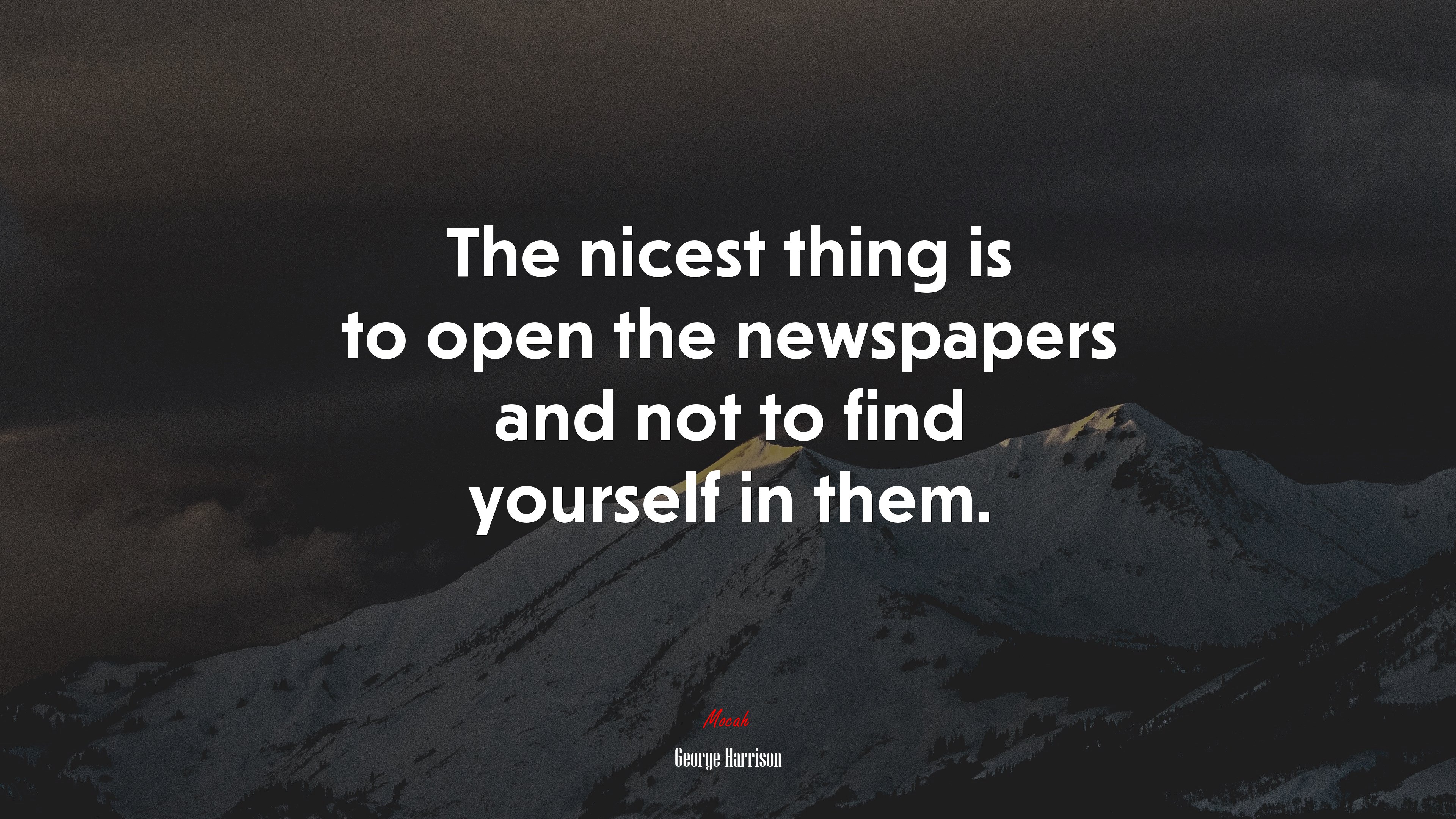 The nicest thing is to open the newspapers and not to find yourself in them. | George Harrison quote HD Wallpaper