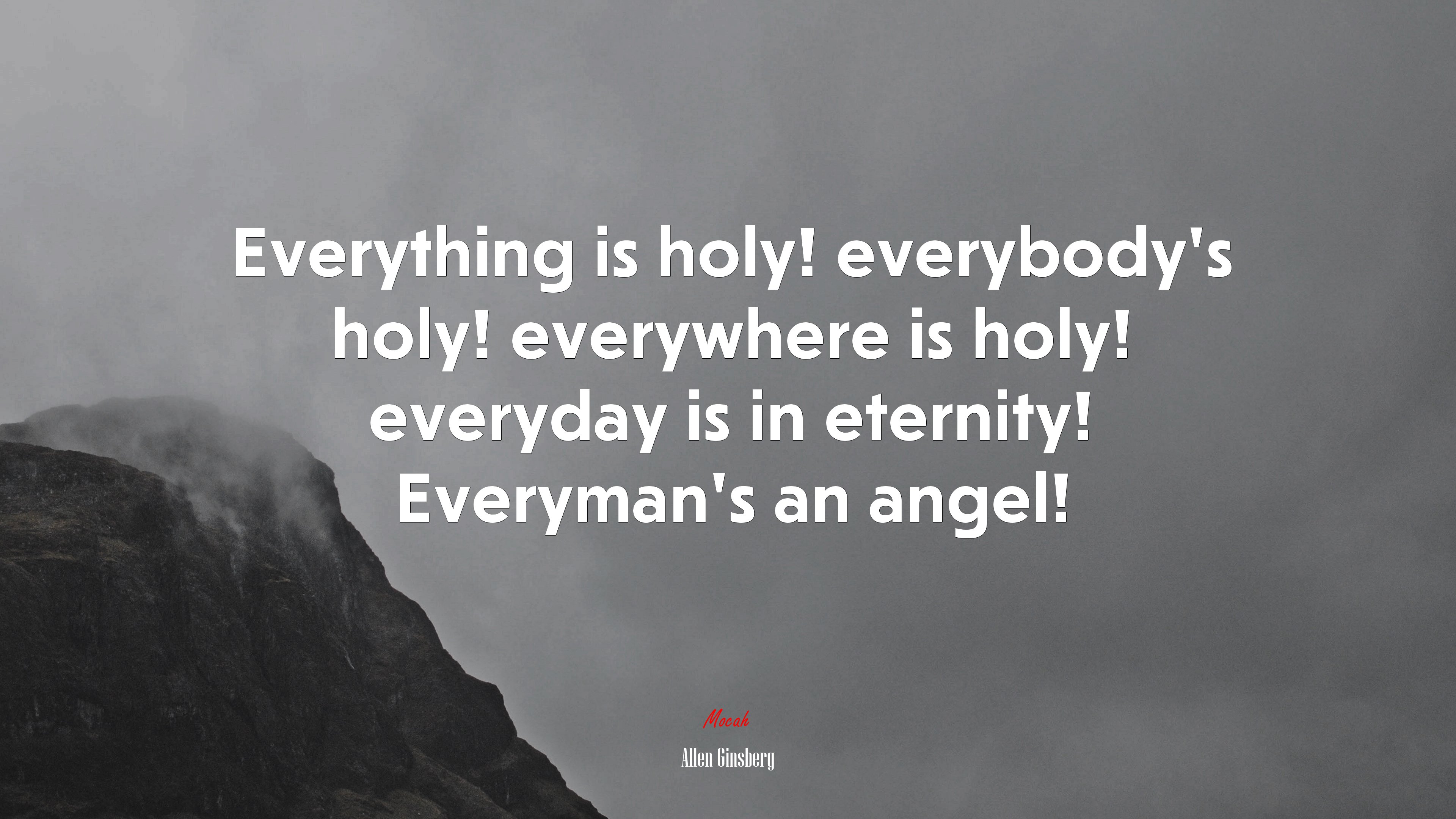 Everything is holy! everybody’s holy! everywhere is holy! everyday is in eternity! Everyman’s an angel! | Allen Ginsberg quote HD Wallpaper