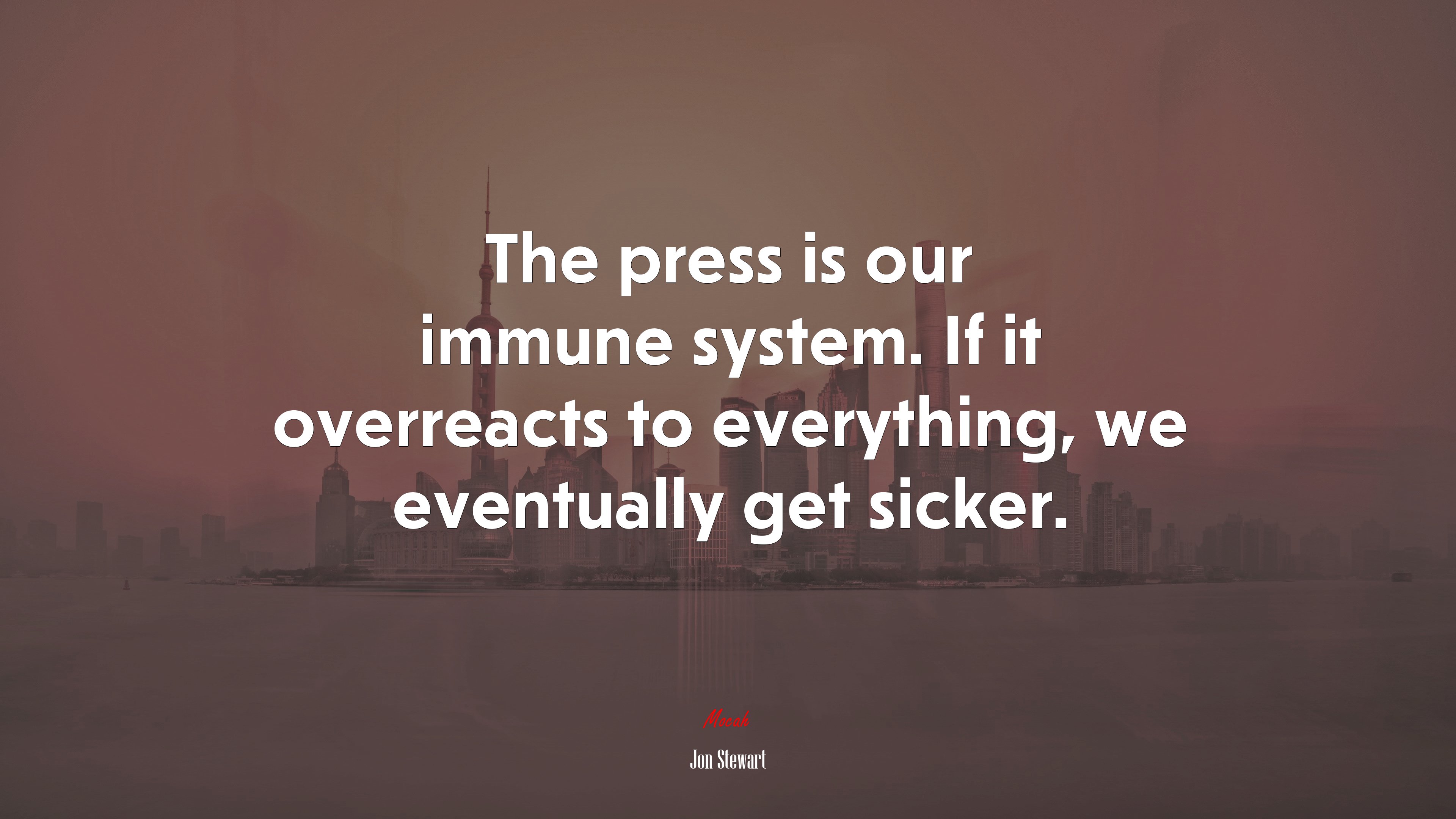The press is our immune system. If it overreacts to everything, we eventually get sicker. | Jon Stewart quote HD Wallpaper