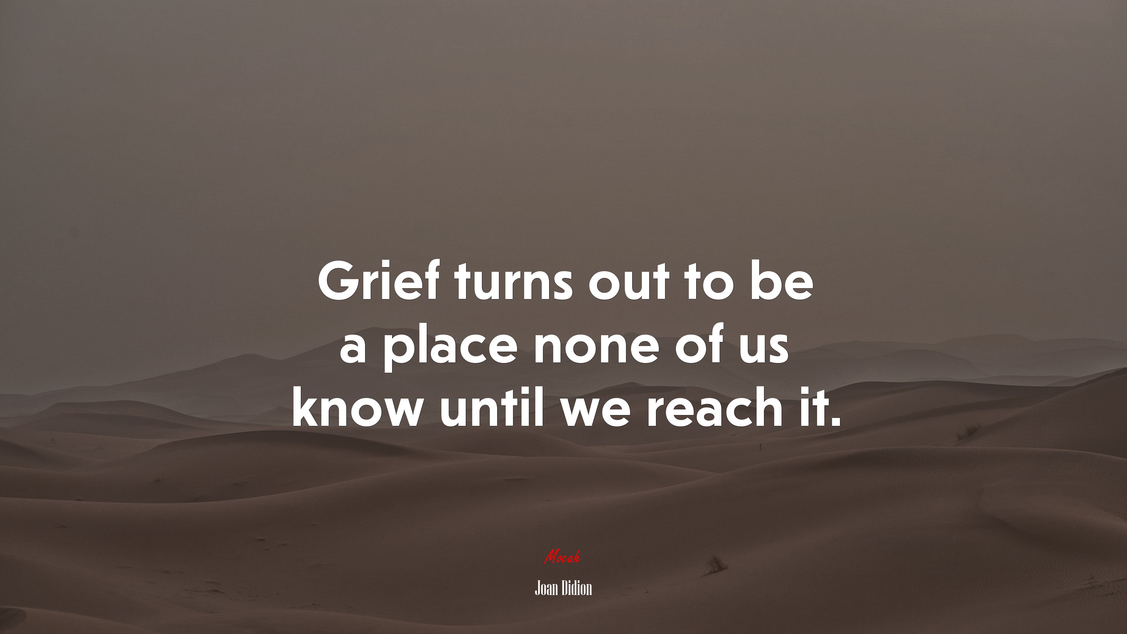 Grief turns out to be a place none of us know until we reach it. | Joan Didion quote HD Wallpaper